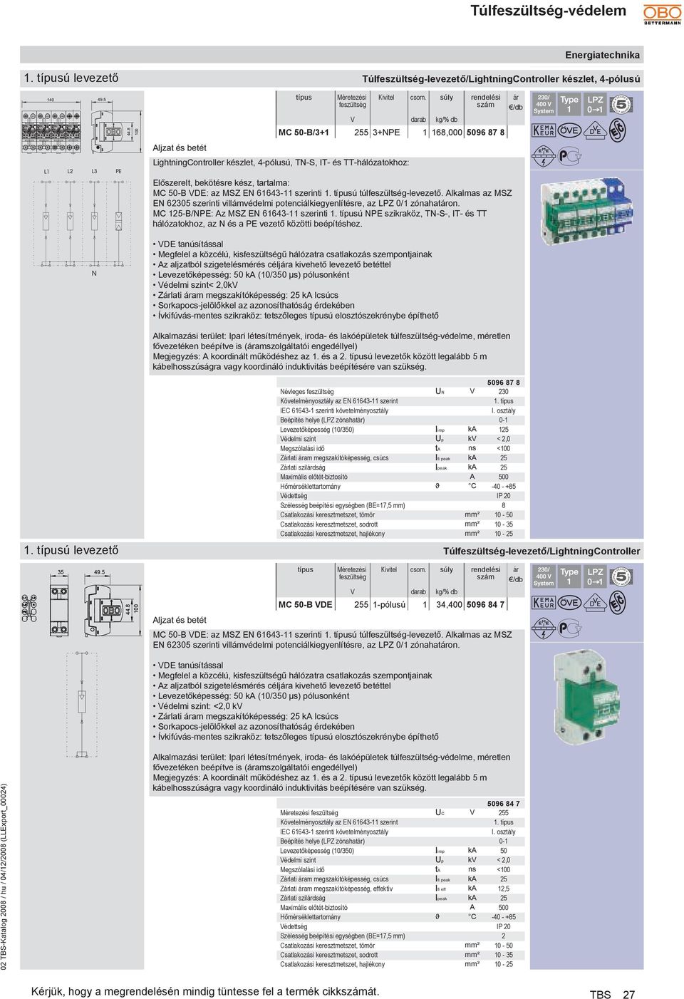 szerinti 1. ú túl-levezető. Alkalmas az MSZ EN 62305 szerinti villámvédelmi potenciálkiegyenlítésre, az LPZ 0/1 zónahaton. MC -B/NPE: Az MSZ EN 61643-11 szerinti 1.