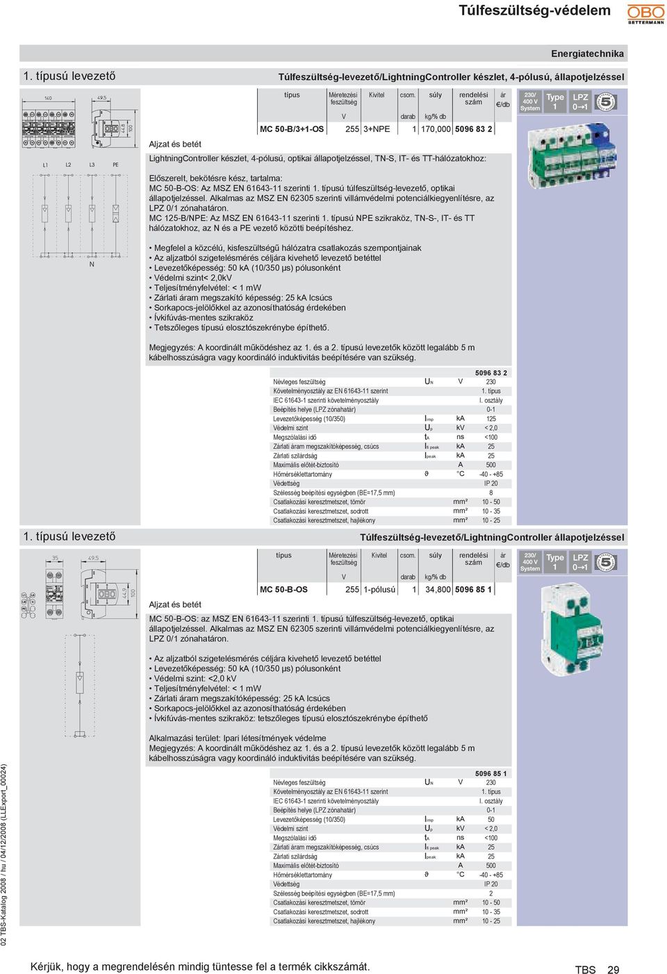 állapotjelzéssel, TN-S, IT- és TT-hálózatokhoz: YEARS Előszerelt, bekötésre kész, tartalma: MC 50-B-OS: Az MSZ EN 61643-11 szerinti 1. ú túl-levezető, optikai állapotjelzéssel.