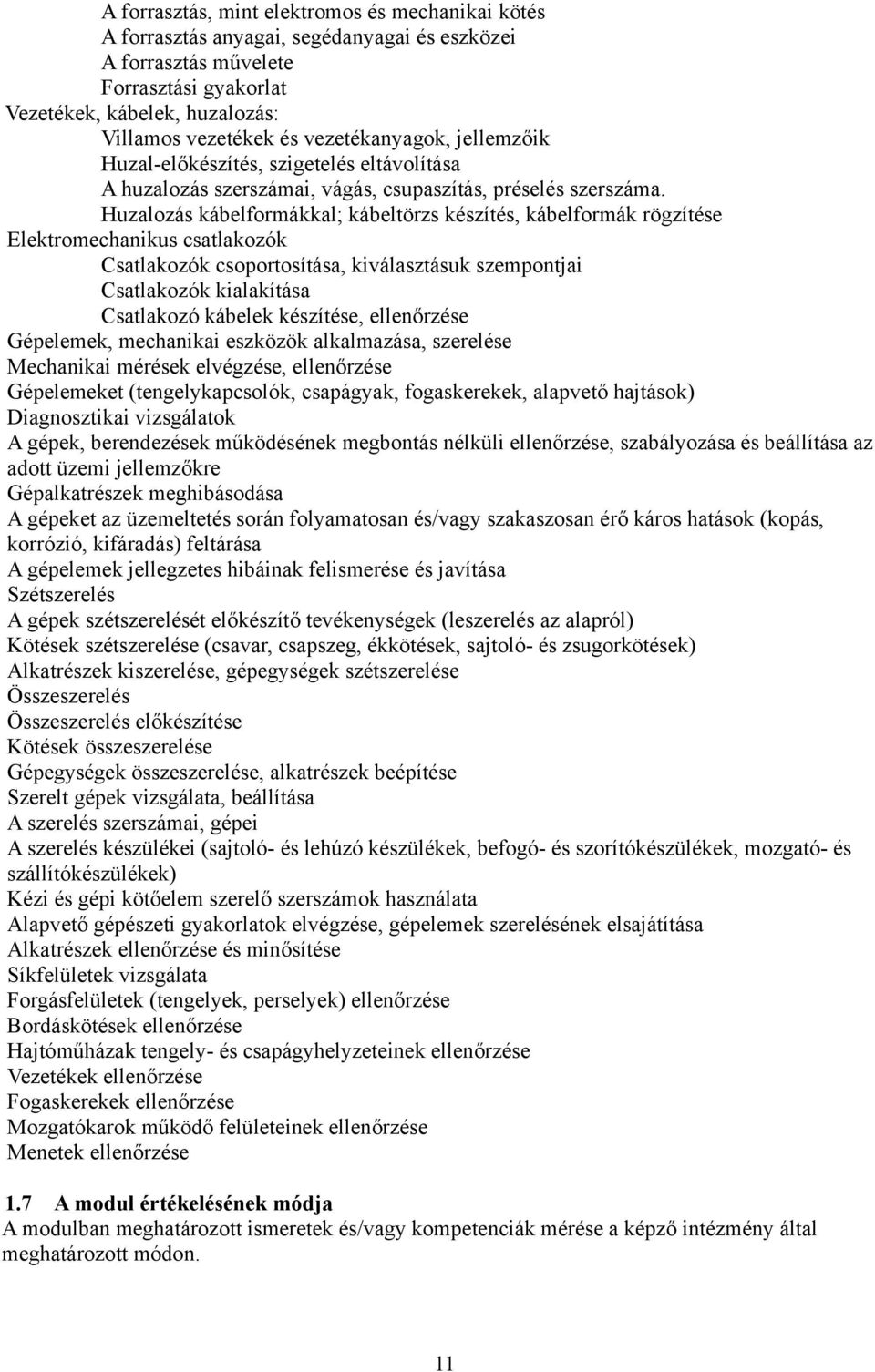 Huzalozás kábelformákkal; kábeltörzs készítés, kábelformák rögzítése Elektromechanikus csatlakozók satlakozók csoportosítása, kiválasztásuk szempontjai satlakozók kialakítása satlakozó kábelek