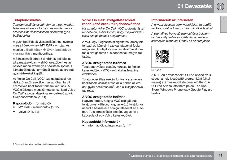 A felhasználói adatok törlődnek (például az alkalmazásokban, webböngészőben) és az összes menü személyes beállításai (például klímabeállítások, járműbeállítások) az eredeti gyári értékeket kapják.