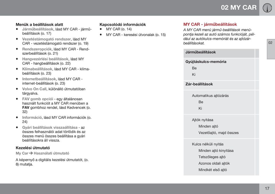 23) Internetbeállítások, lásd MY CAR - internet-beállítások (o. 23) Volvo On Call, különálló útmutatóban tárgyalva.