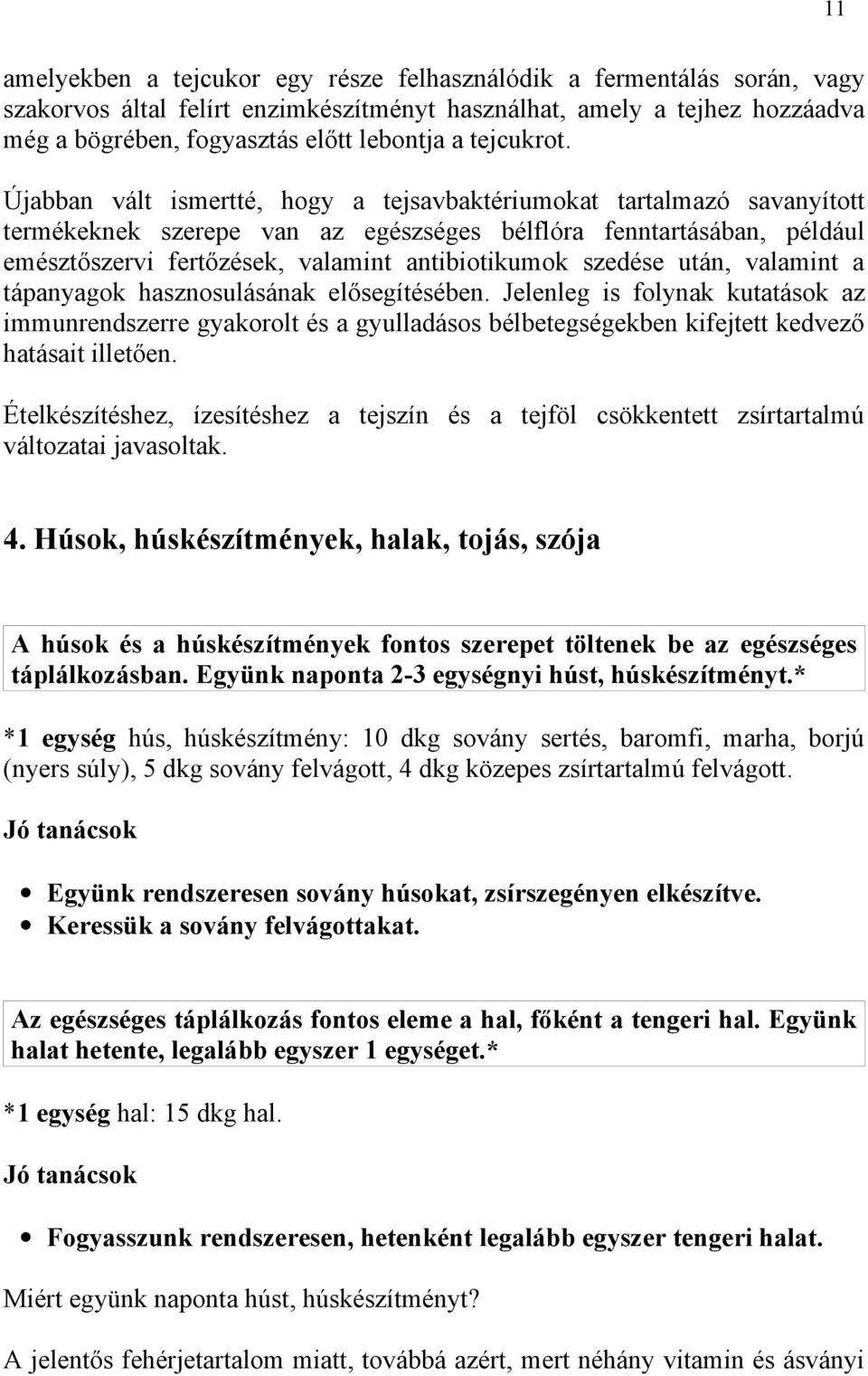 Újabban vált ismertté, hogy a tejsavbaktériumokat tartalmazó savanyított termékeknek szerepe van az egészséges bélflóra fenntartásában, például emésztőszervi fertőzések, valamint antibiotikumok