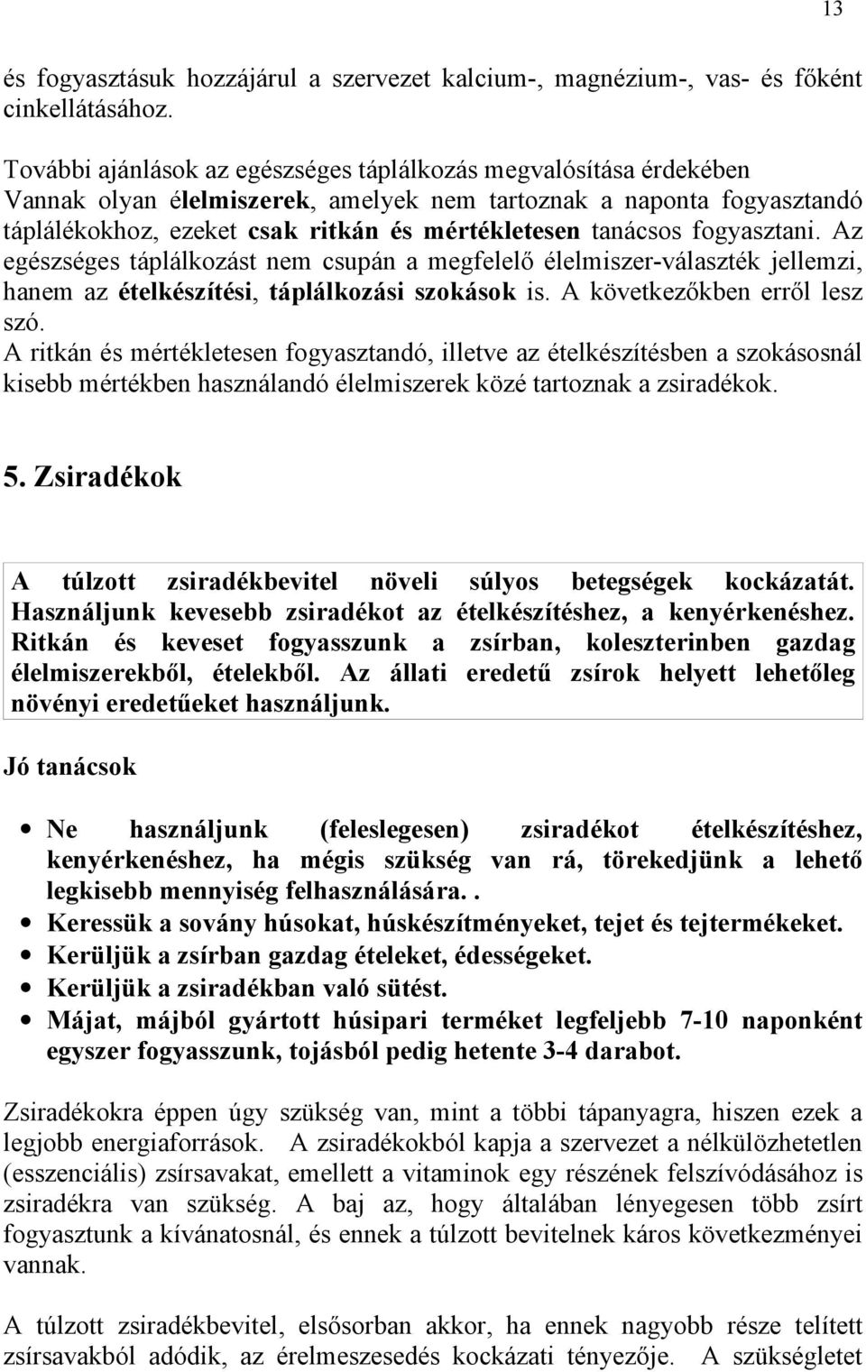 fogyasztani. Az egészséges táplálkozást nem csupán a megfelelő élelmiszer-választék jellemzi, hanem az ételkészítési, táplálkozási szokások is. A következőkben erről lesz szó.