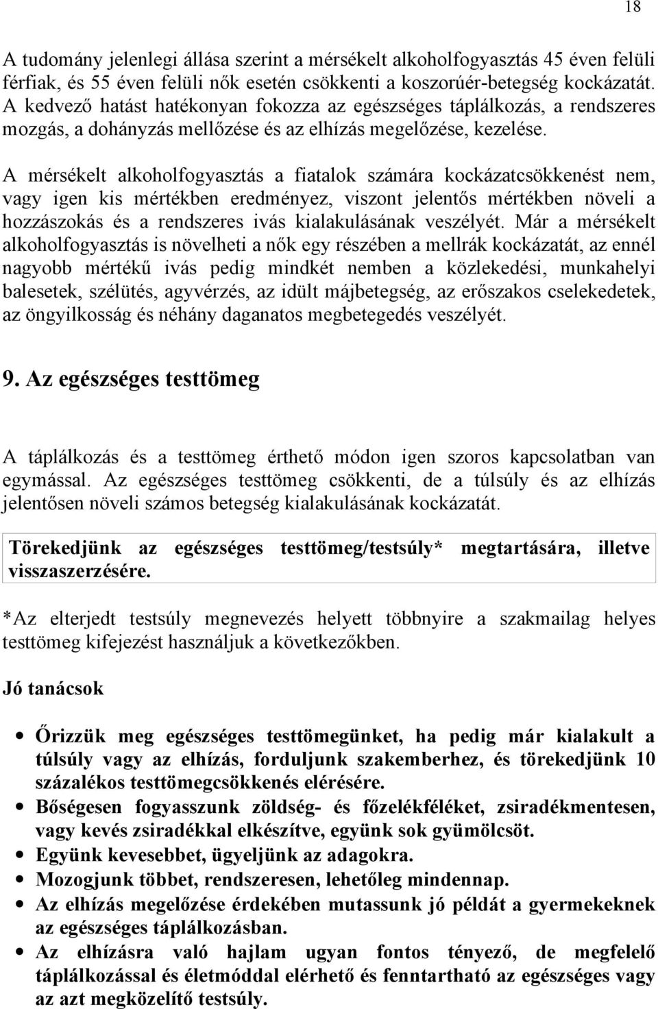 A mérsékelt alkoholfogyasztás a fiatalok számára kockázatcsökkenést nem, vagy igen kis mértékben eredményez, viszont jelentős mértékben növeli a hozzászokás és a rendszeres ivás kialakulásának