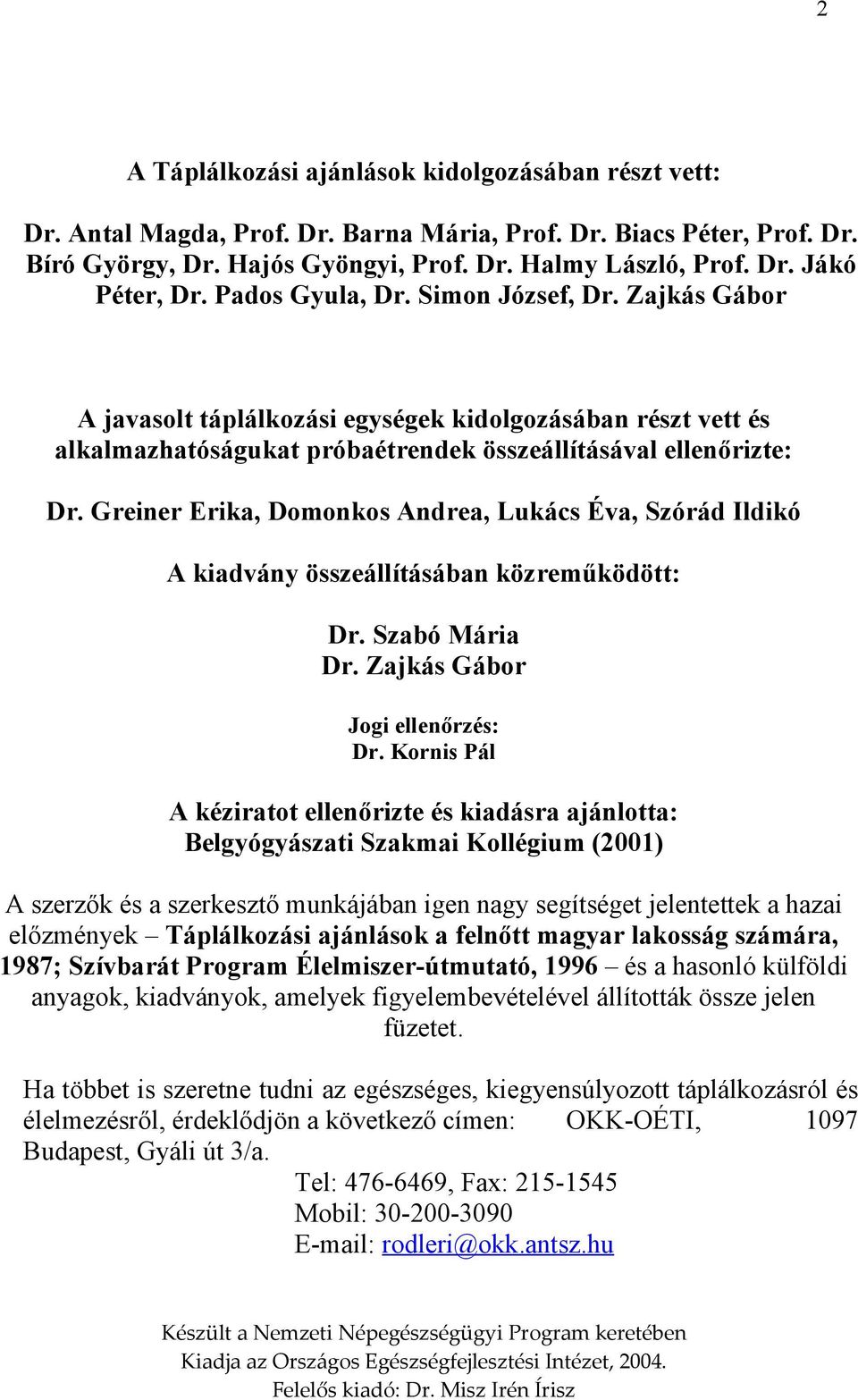 Greiner Erika, Domonkos Andrea, Lukács Éva, Szórád Ildikó A kiadvány összeállításában közreműködött: Dr. Szabó Mária Dr. Zajkás Gábor Jogi ellenőrzés: Dr.