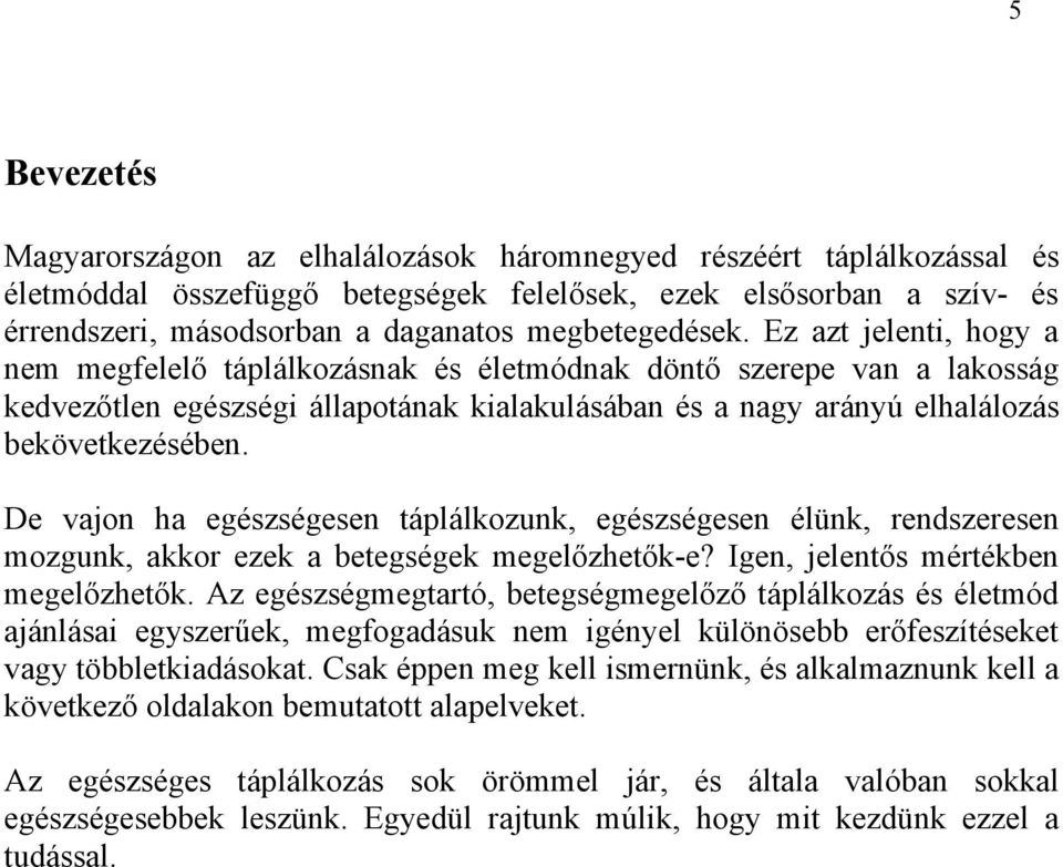 Ez azt jelenti, hogy a nem megfelelő táplálkozásnak és életmódnak döntő szerepe van a lakosság kedvezőtlen egészségi állapotának kialakulásában és a nagy arányú elhalálozás bekövetkezésében.