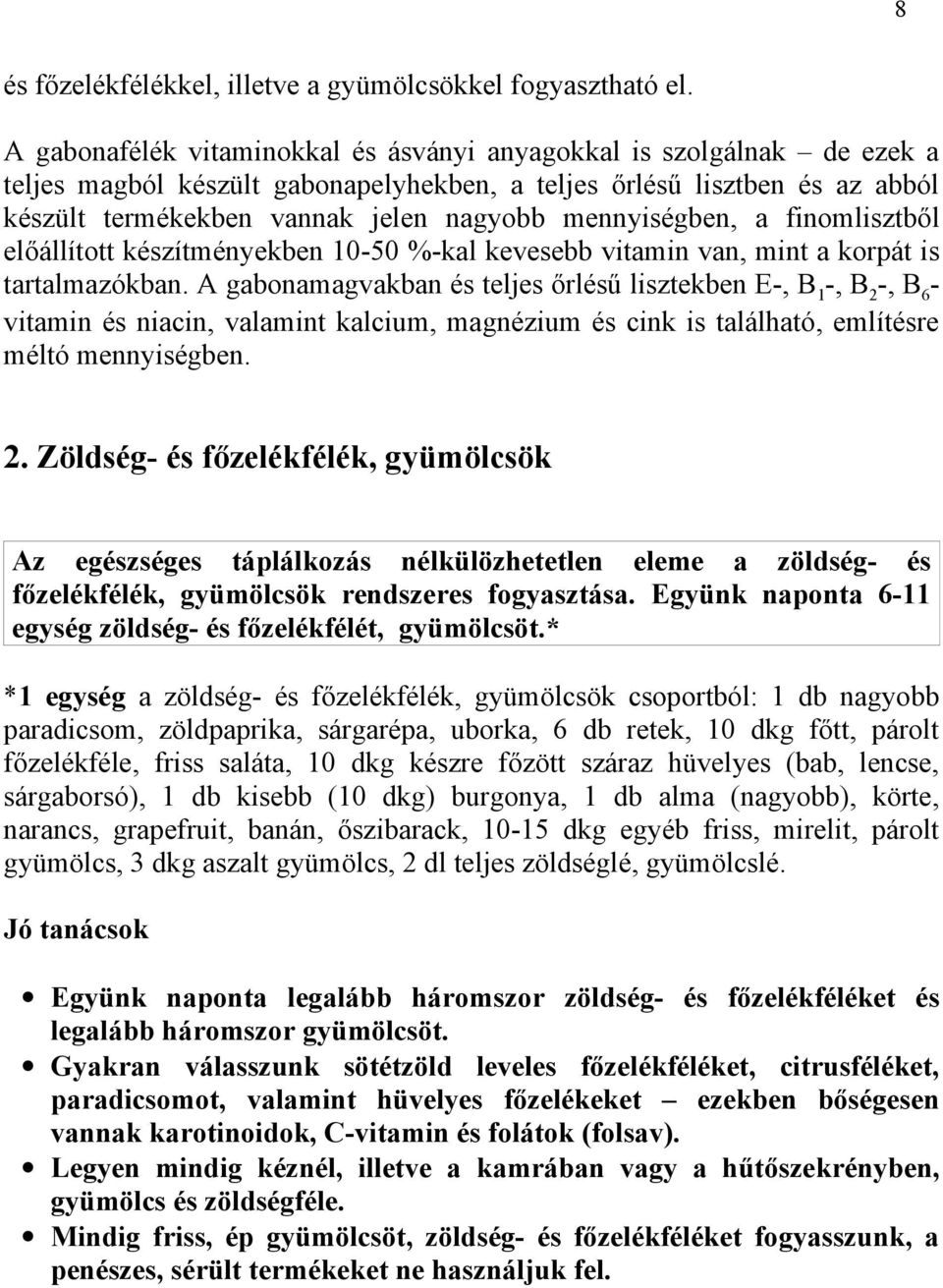 mennyiségben, a finomlisztből előállított készítményekben 10-50 %-kal kevesebb vitamin van, mint a korpát is tartalmazókban.