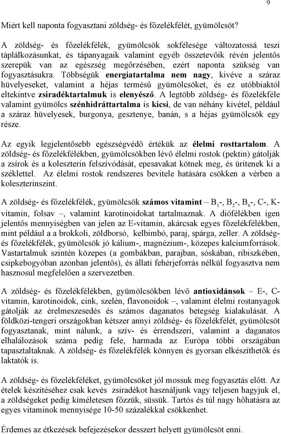 szükség van fogyasztásukra. Többségük energiatartalma nem nagy, kivéve a száraz hüvelyeseket, valamint a héjas termésű gyümölcsöket, és ez utóbbiaktól eltekintve zsiradéktartalmuk is elenyésző.