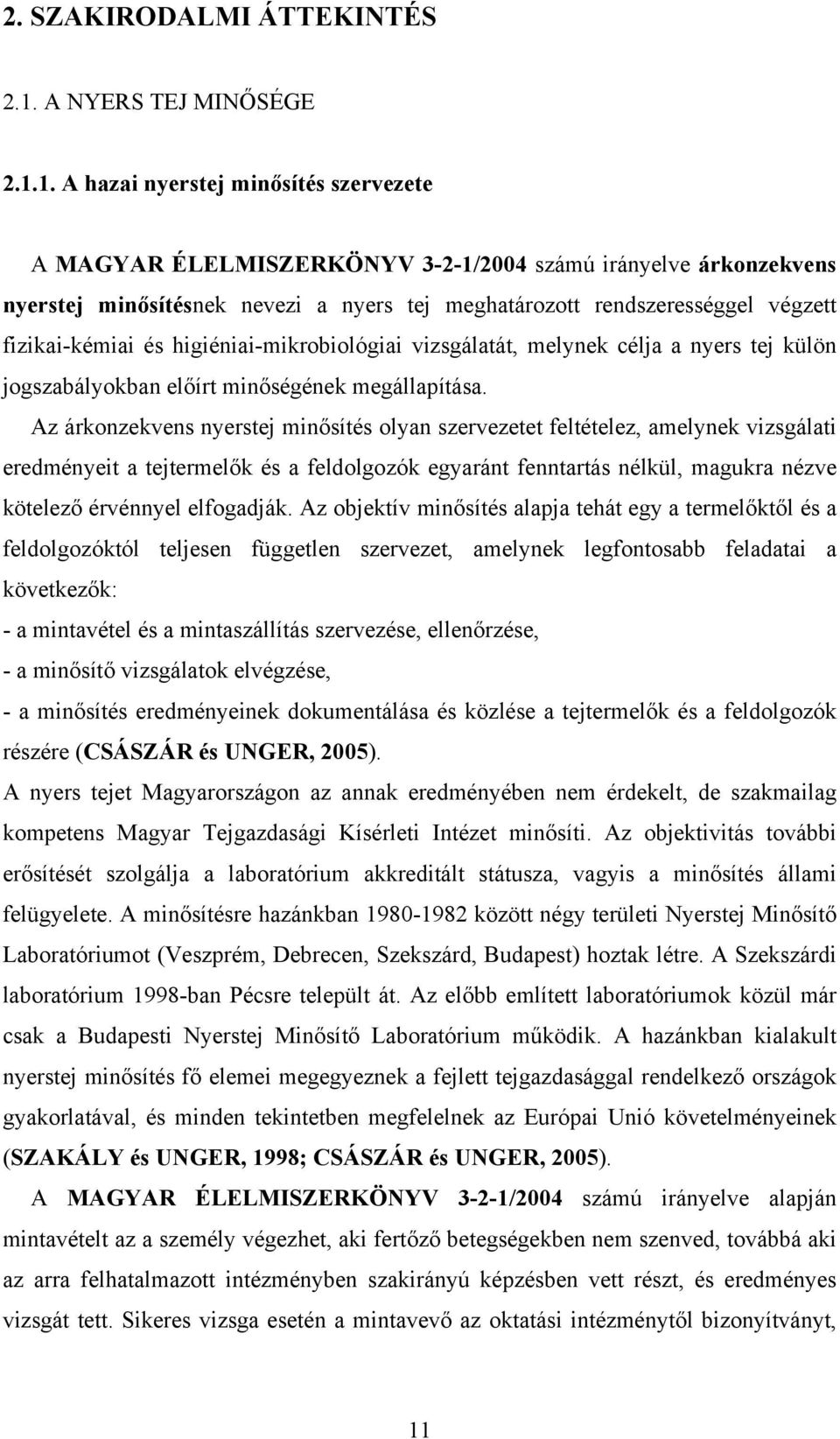 1. A hazai nyerstej minősítés szervezete A MAGYAR ÉLELMISZERKÖNYV 3-2-1/2004 számú irányelve árkonzekvens nyerstej minősítésnek nevezi a nyers tej meghatározott rendszerességgel végzett