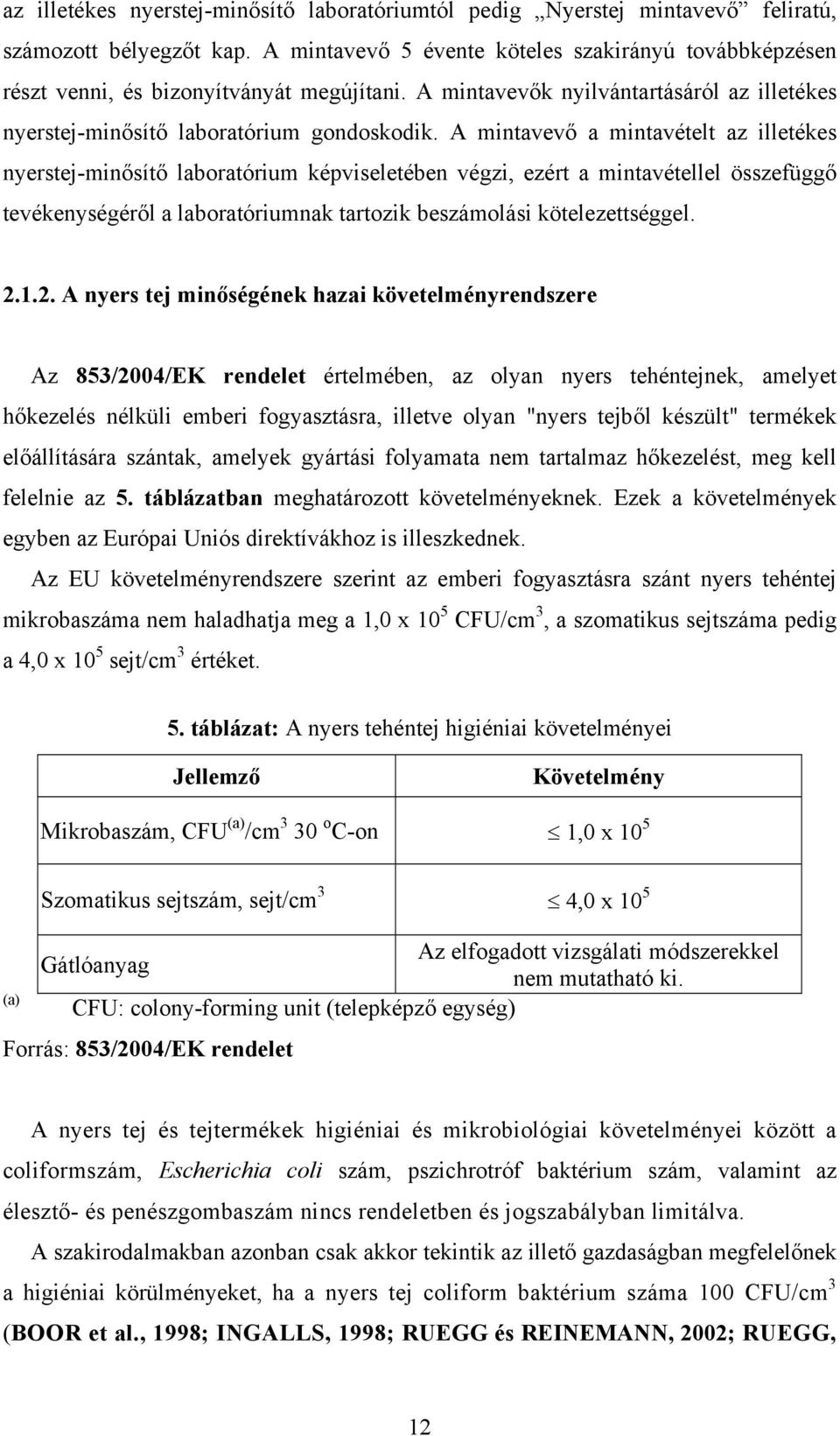 A mintavevő a mintavételt az illetékes nyerstej-minősítő laboratórium képviseletében végzi, ezért a mintavétellel összefüggő tevékenységéről a laboratóriumnak tartozik beszámolási kötelezettséggel. 2.