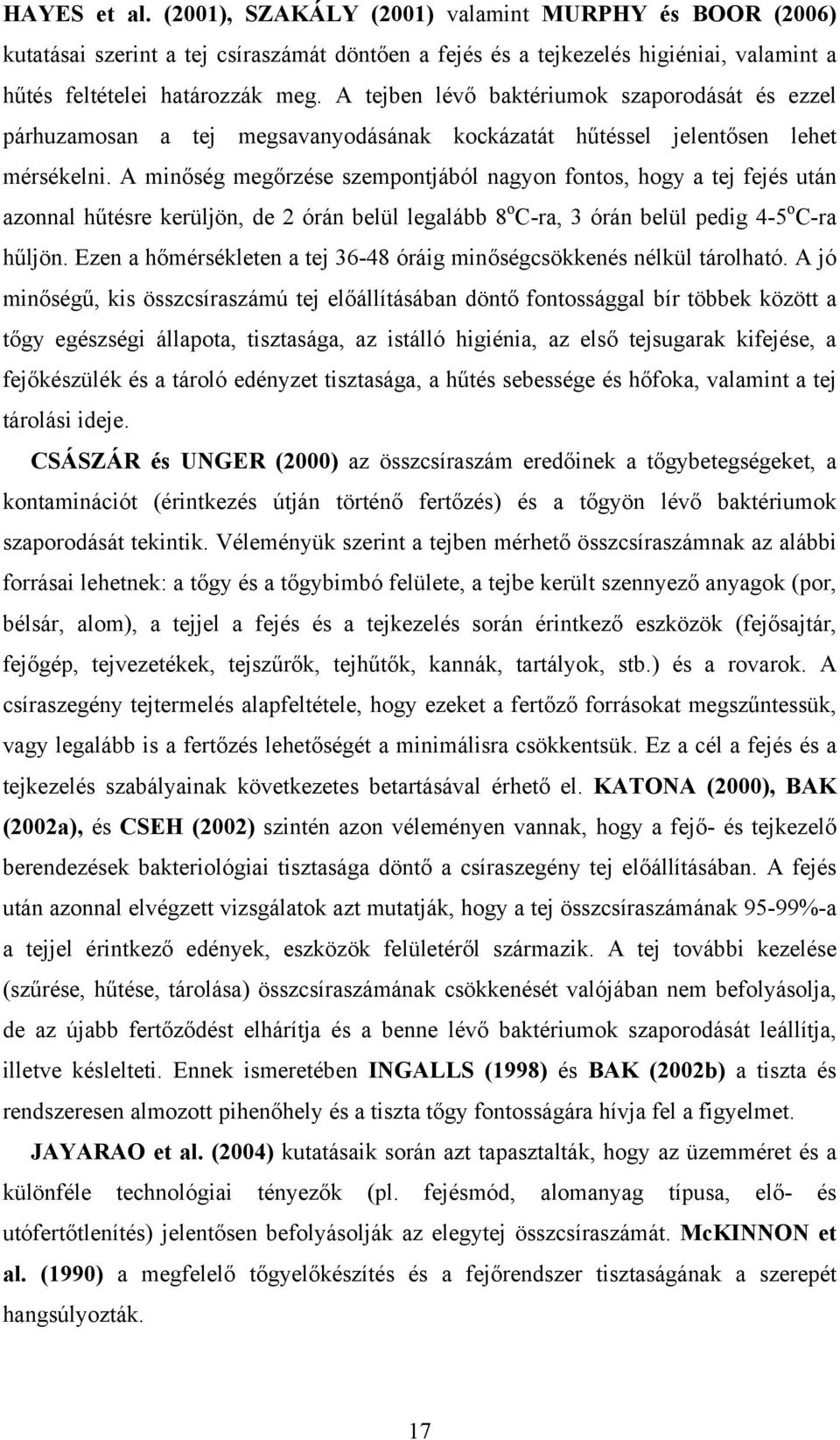 A minőség megőrzése szempontjából nagyon fontos, hogy a tej fejés után azonnal hűtésre kerüljön, de 2 órán belül legalább 8 o C-ra, 3 órán belül pedig 4-5 o C-ra hűljön.