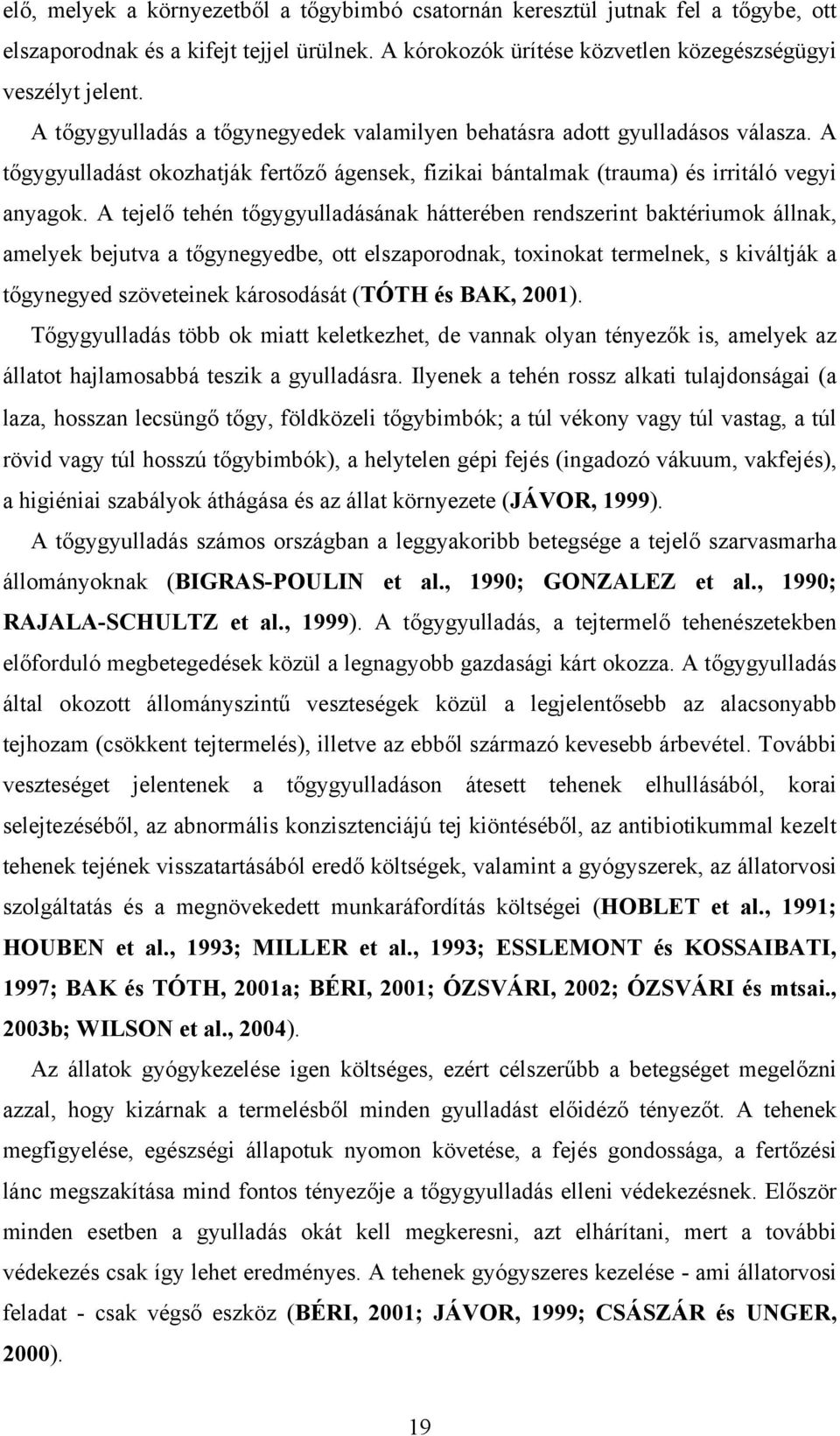 A tejelő tehén tőgygyulladásának hátterében rendszerint baktériumok állnak, amelyek bejutva a tőgynegyedbe, ott elszaporodnak, toxinokat termelnek, s kiváltják a tőgynegyed szöveteinek károsodását