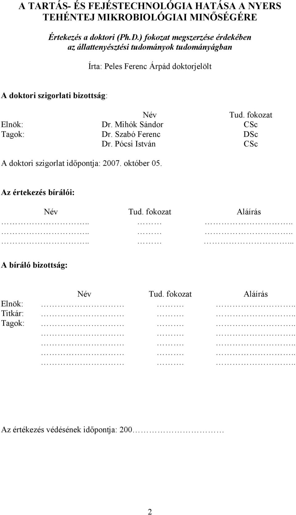 bizottság: Név Tud. fokozat Elnök: Dr. Mihók Sándor CSc Tagok: Dr. Szabó Ferenc DSc Dr. Pócsi István CSc A doktori szigorlat időpontja: 2007.