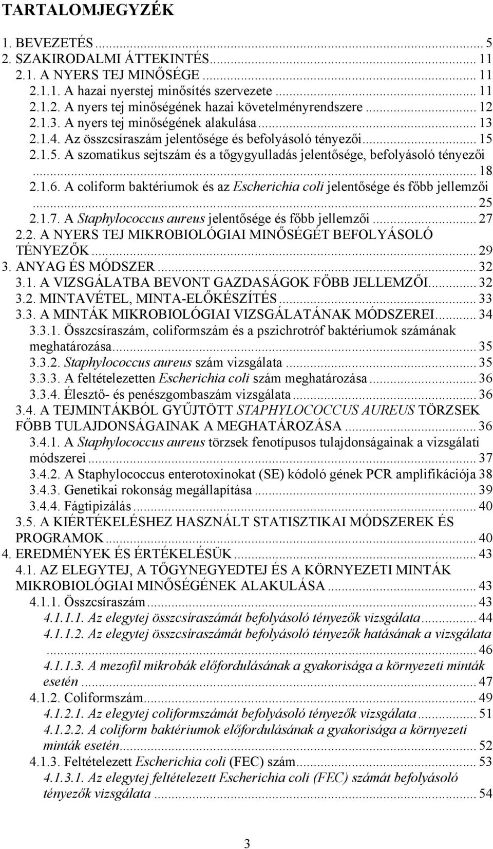 .. 18 2.1.6. A coliform baktériumok és az Escherichia coli jelentősége és főbb jellemzői... 25 2.1.7. A Staphylococcus aureus jelentősége és főbb jellemzői... 27 2.2. A NYERS TEJ MIKROBIOLÓGIAI MINŐSÉGÉT BEFOLYÁSOLÓ TÉNYEZŐK.