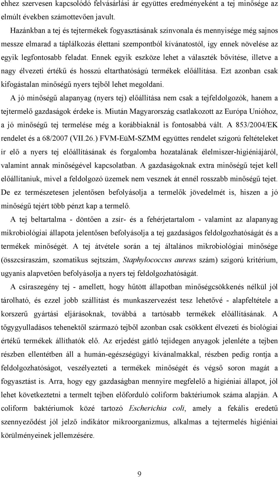 Ennek egyik eszköze lehet a választék bővítése, illetve a nagy élvezeti értékű és hosszú eltarthatóságú termékek előállítása. Ezt azonban csak kifogástalan minőségű nyers tejből lehet megoldani.