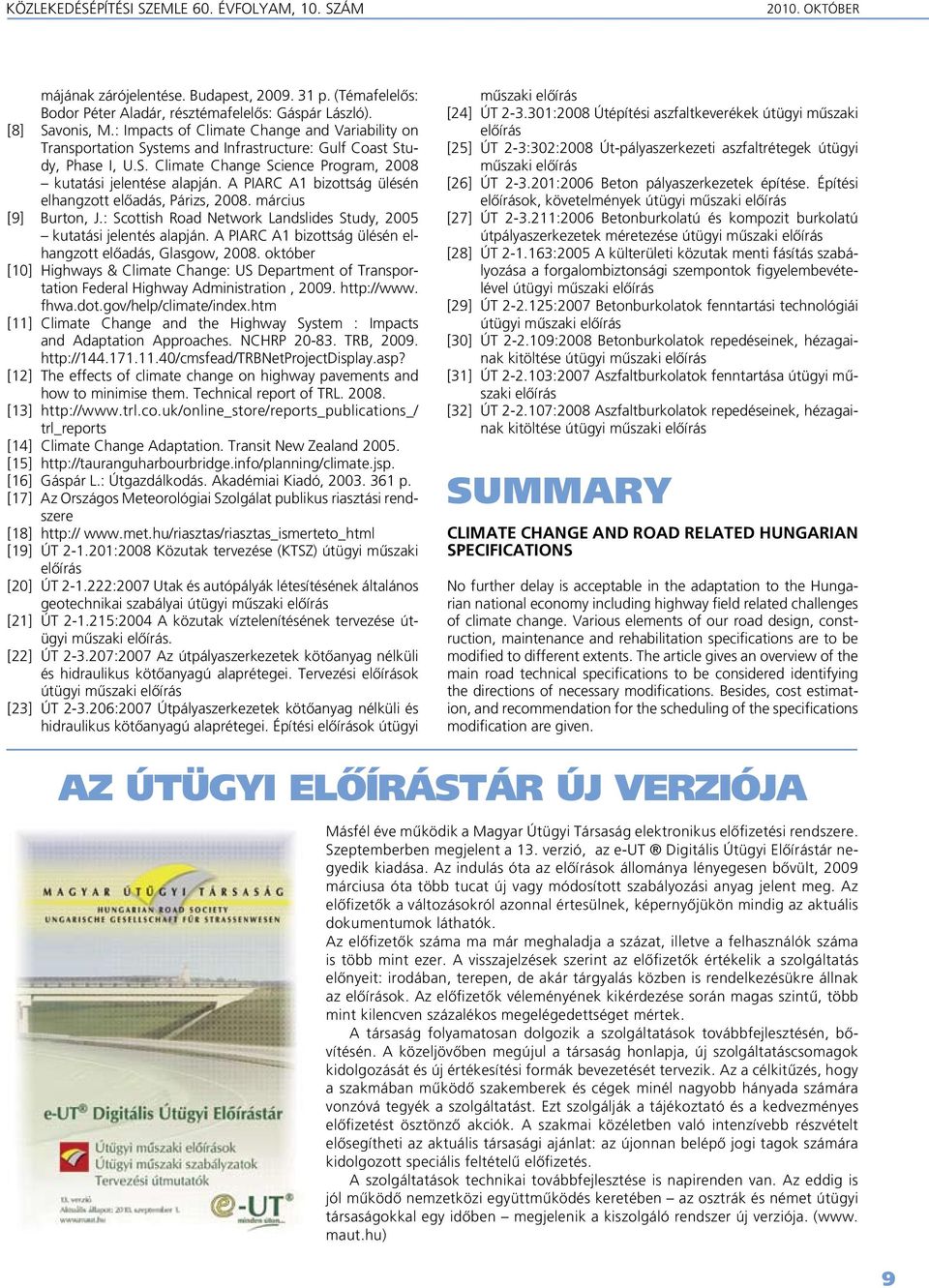 A PIARC A1 bizottság ülésén elhangzott elôadás, Párizs, 2008. március [9] burton, J.: Scottish Road Network Landslides Study, 2005 kutatási jelentés alapján.