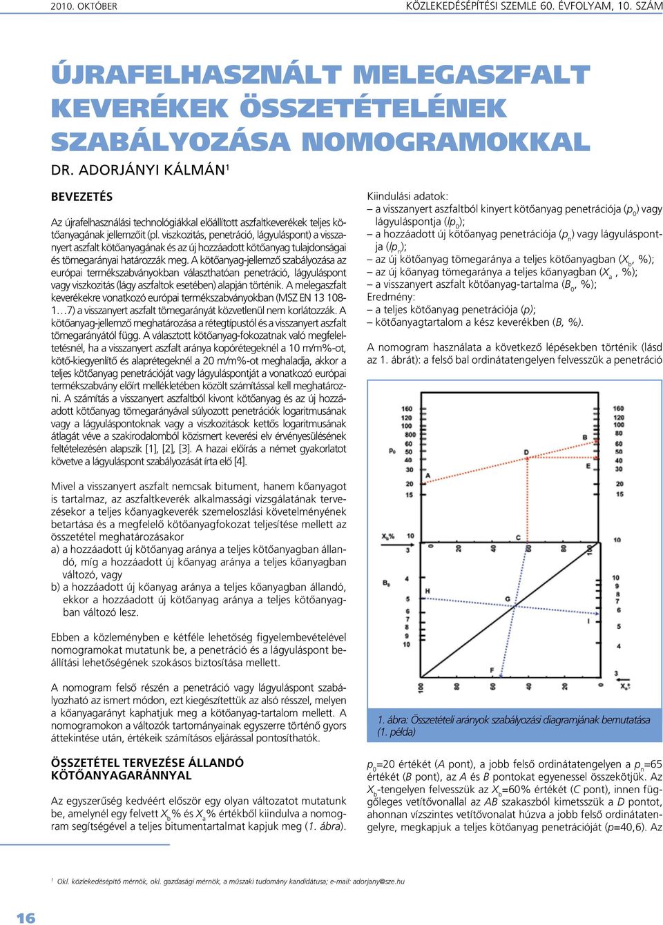 viszkozitás, penetráció, lágyuláspont) a visszanyert aszfalt kötôanyagának és az új hozzáadott kötôanyag tulajdonságai és tömegarányai határozzák meg.