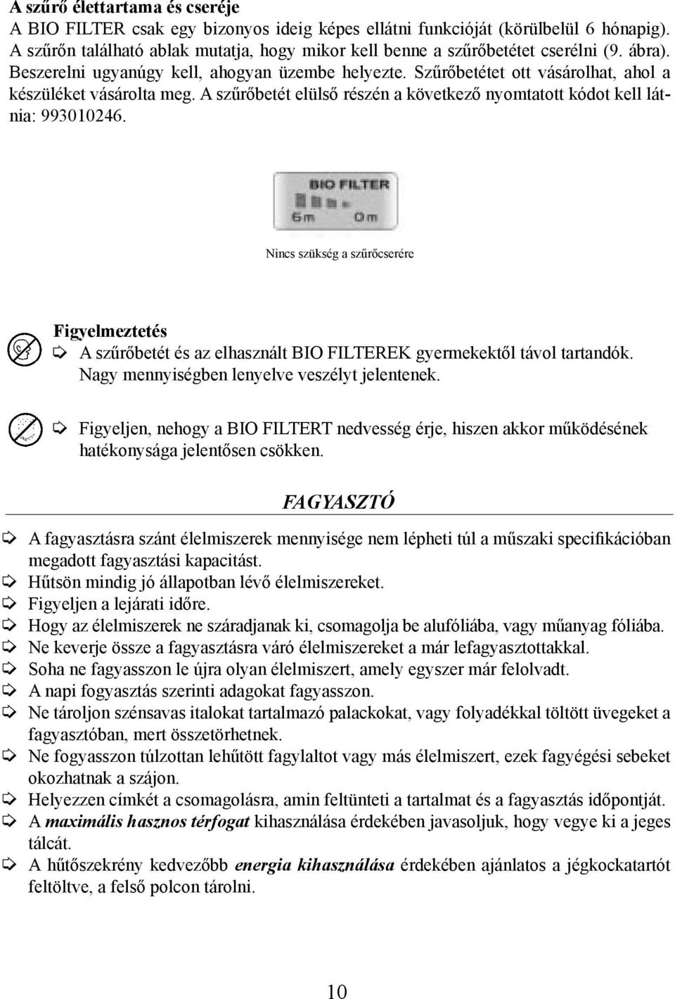 Nincs szükség a szűrőcserére Figyelmeztetés A szűrőbetét és az elhasznált BIO FILTEREK gyermekektől távol tartandók. Nagy mennyiségben lenyelve veszélyt jelentenek.