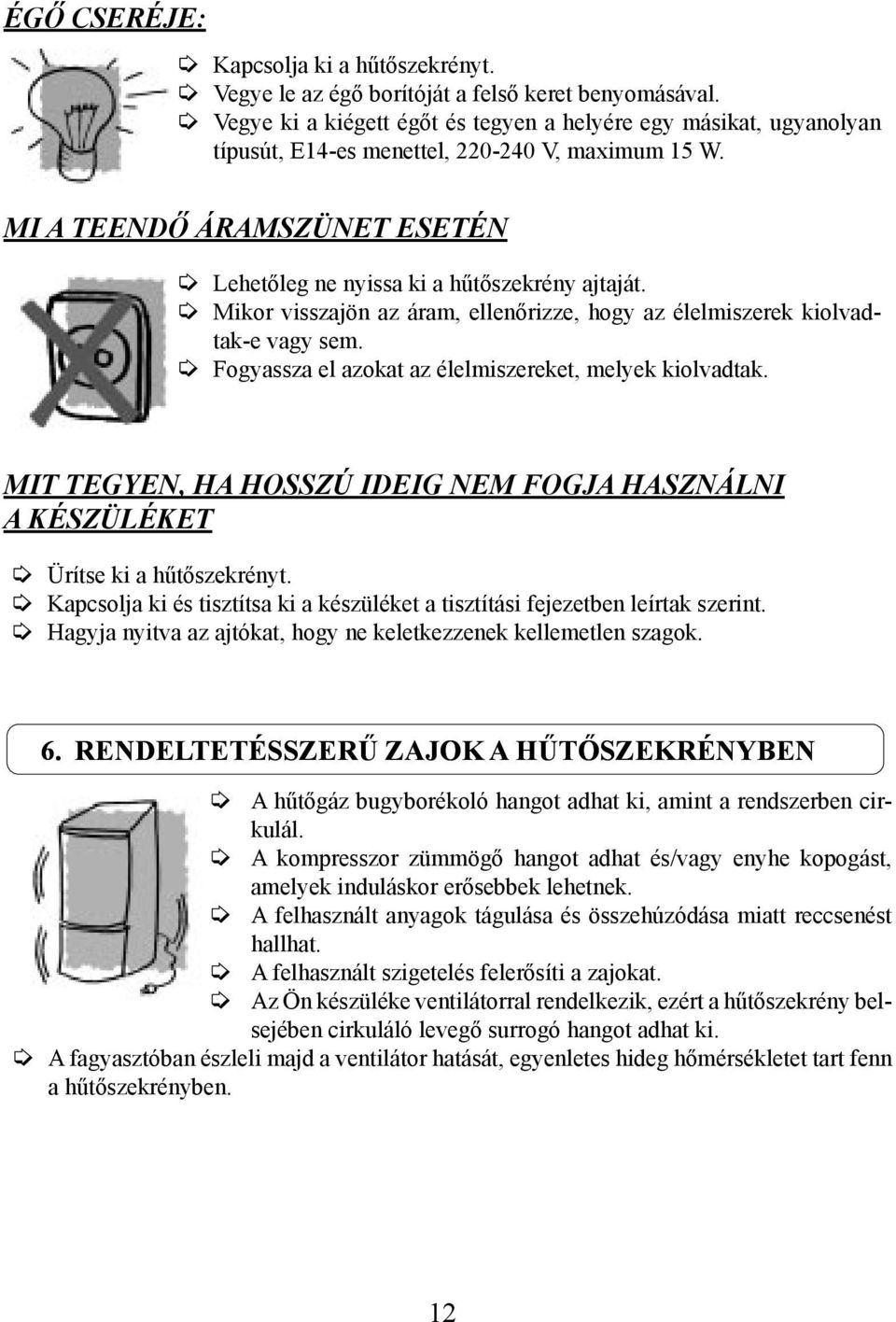 Mikor visszajön az áram, ellenőrizze, hogy az élelmiszerek kiolvadtak-e vagy sem. Fogyassza el azokat az élelmiszereket, melyek kiolvadtak.