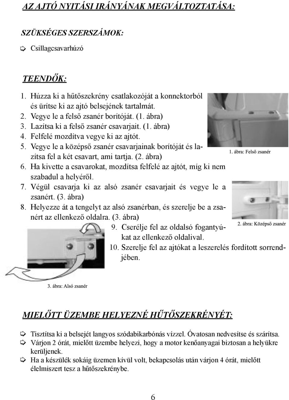 Vegye le a középső zsanér csavarjainak borítóját és lazítsa fel a két csavart, ami tartja. (2. ábra) 6. Ha kivette a csavarokat, mozdítsa felfelé az ajtót, míg ki nem sza badul a helyéről. 7.