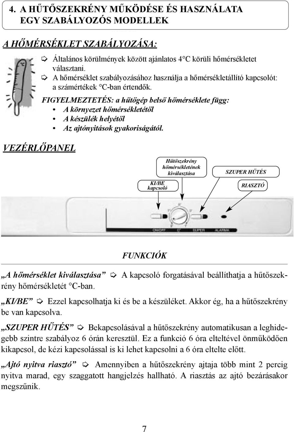 FIGYELMEZTETÉS: a hűtőgép belső hőmérséklete függ: A környezet hőmérsékletétől A készülék helyétől Az ajtónyitások gyakoriságától.