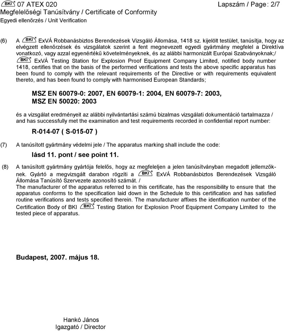 alábbi harmonizált Európai Szabványoknak;/ BKI ExVÁ Testing Station for Explosion Proof Equipment Company Limited, notified body number 1418, certifies that on the basis of the performed