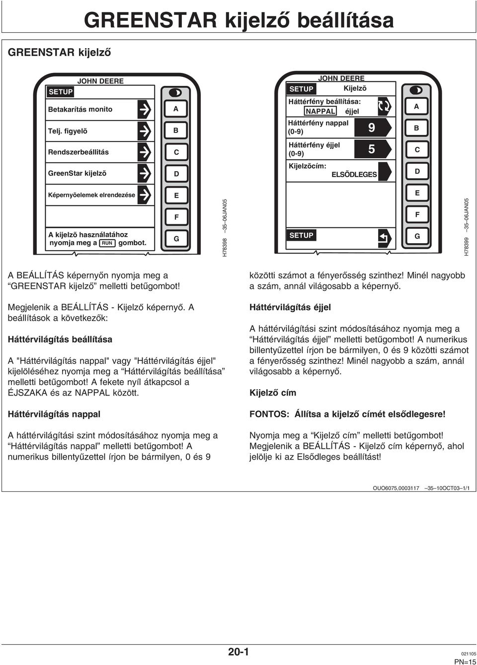 használatához nyomja meg a gombot. RUN H78398 35 06JN05 H78399 35 06JN05 ÁLLÍTÁS képernyőn nyomja meg a RNSTR kijelző melletti betűgombot! Megjelenik a ÁLLÍTÁS - Kijelző képernyő.