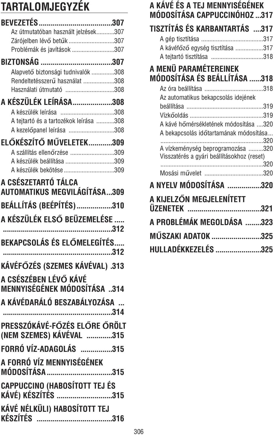 ..308 ELŐKÉSZÍTŐ MŰVELETEK...309 A szállítás ellenőrzése...309 A készülék beállítása...309 A készülék bekötése...309 A CSÉSZETARTÓ TÁLCA AUTOMATIKUS MEGVILÁGÍTÁSA...309 BEÁLLÍTÁS (BEÉPÍTÉS).