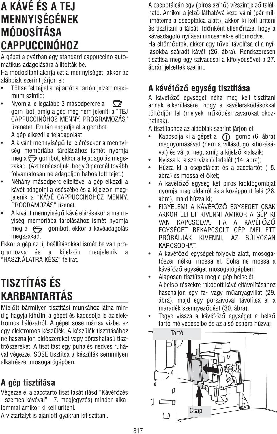 nem jeleníti a TEJ CAPPUCCINÓHOZ MENNY. PROGRAMOZÁS üzenetet. Ezután engedje el a gombot. A gép elkezdi a tejadagolást.