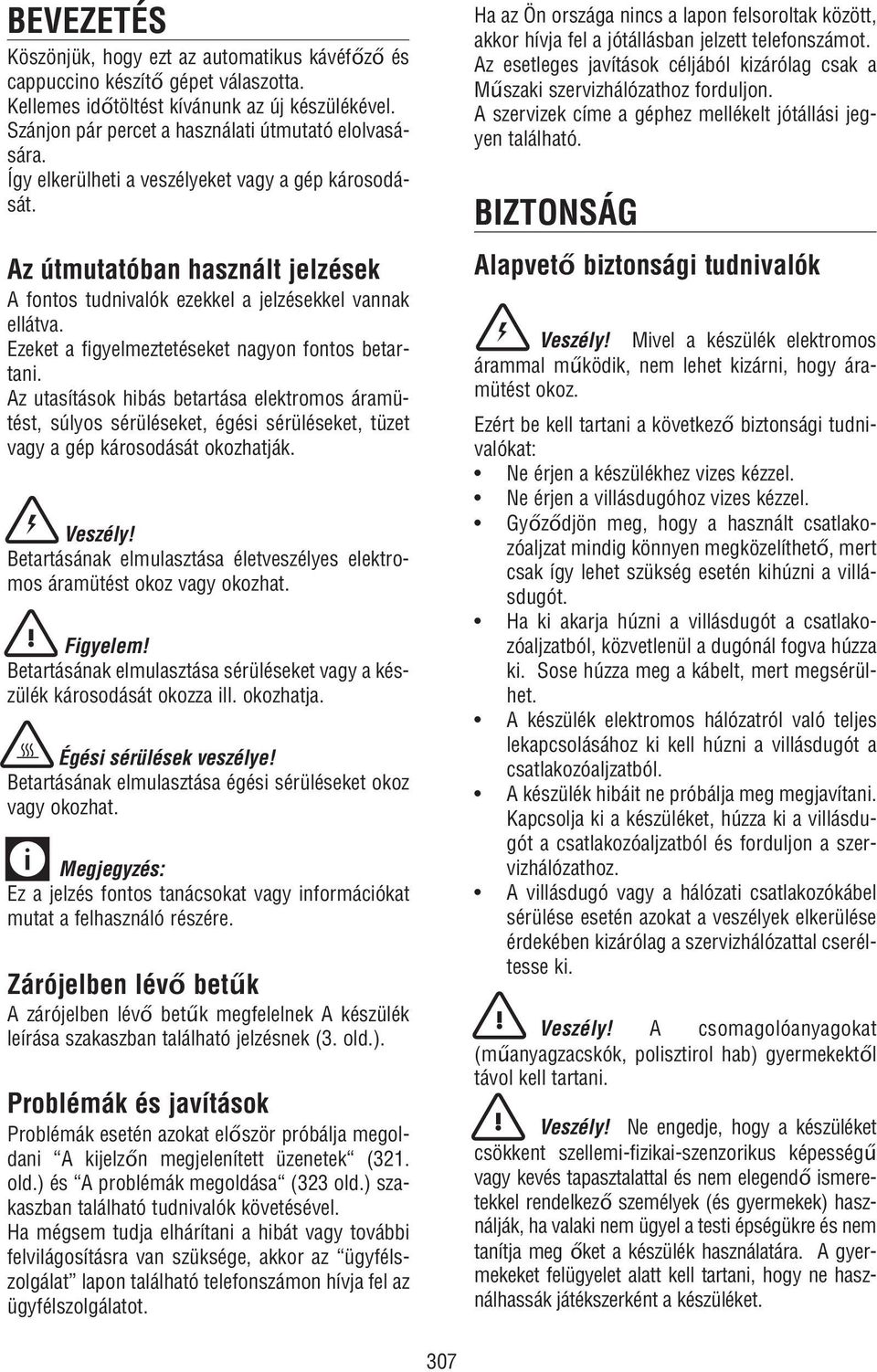 Az utasítások hibás betartása elektromos áramütést, súlyos sérüléseket, égési sérüléseket, tüzet vagy a gép károsodását okozhatják. Veszély!