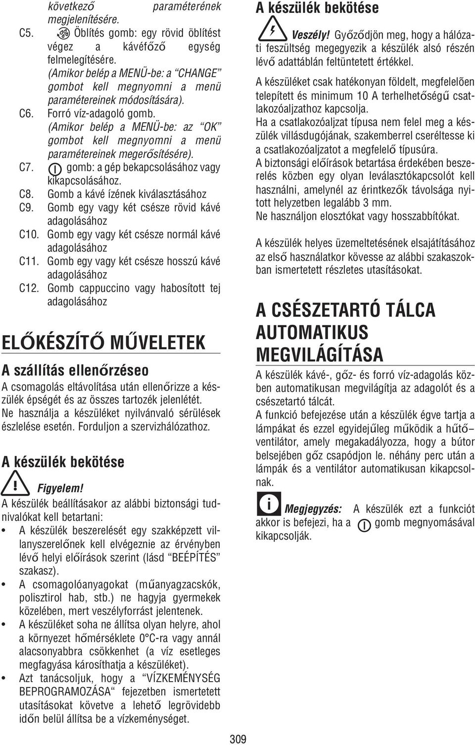 (Amikor belép a MENÜ-be: az OK gombot kell megnyomni a menü paramétereinek megerősítésére). C7. gomb: a gép bekapcsolásához vagy kikapcsolásához. C8. Gomb a kávé ízének kiválasztásához C9.