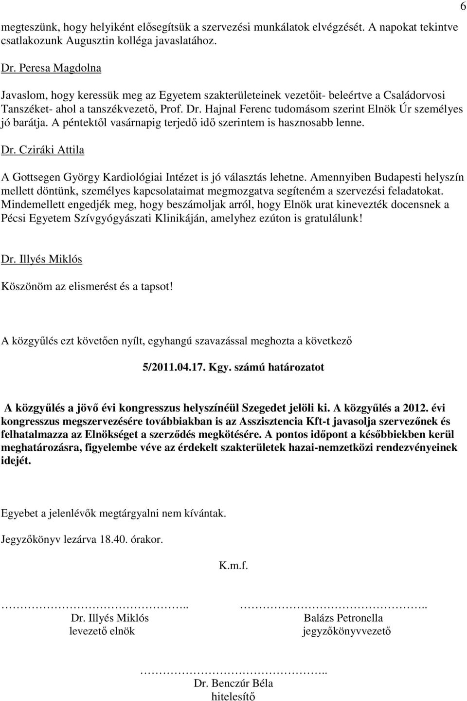 Hajnal Ferenc tudomásom szerint Elnök Úr személyes jó barátja. A péntektől vasárnapig terjedő idő szerintem is hasznosabb lenne. Dr.