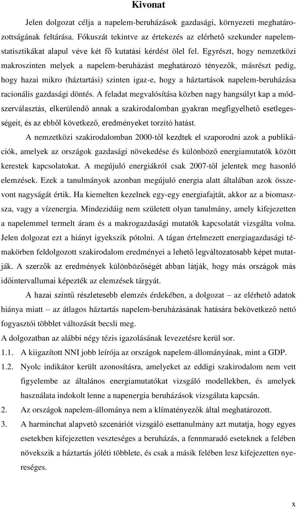 Egyrészt, hogy nemzetközi makroszinten melyek a napelem-beruházást meghatározó tényezők, másrészt pedig, hogy hazai mikro (háztartási) szinten igaz-e, hogy a háztartások napelem-beruházása racionális