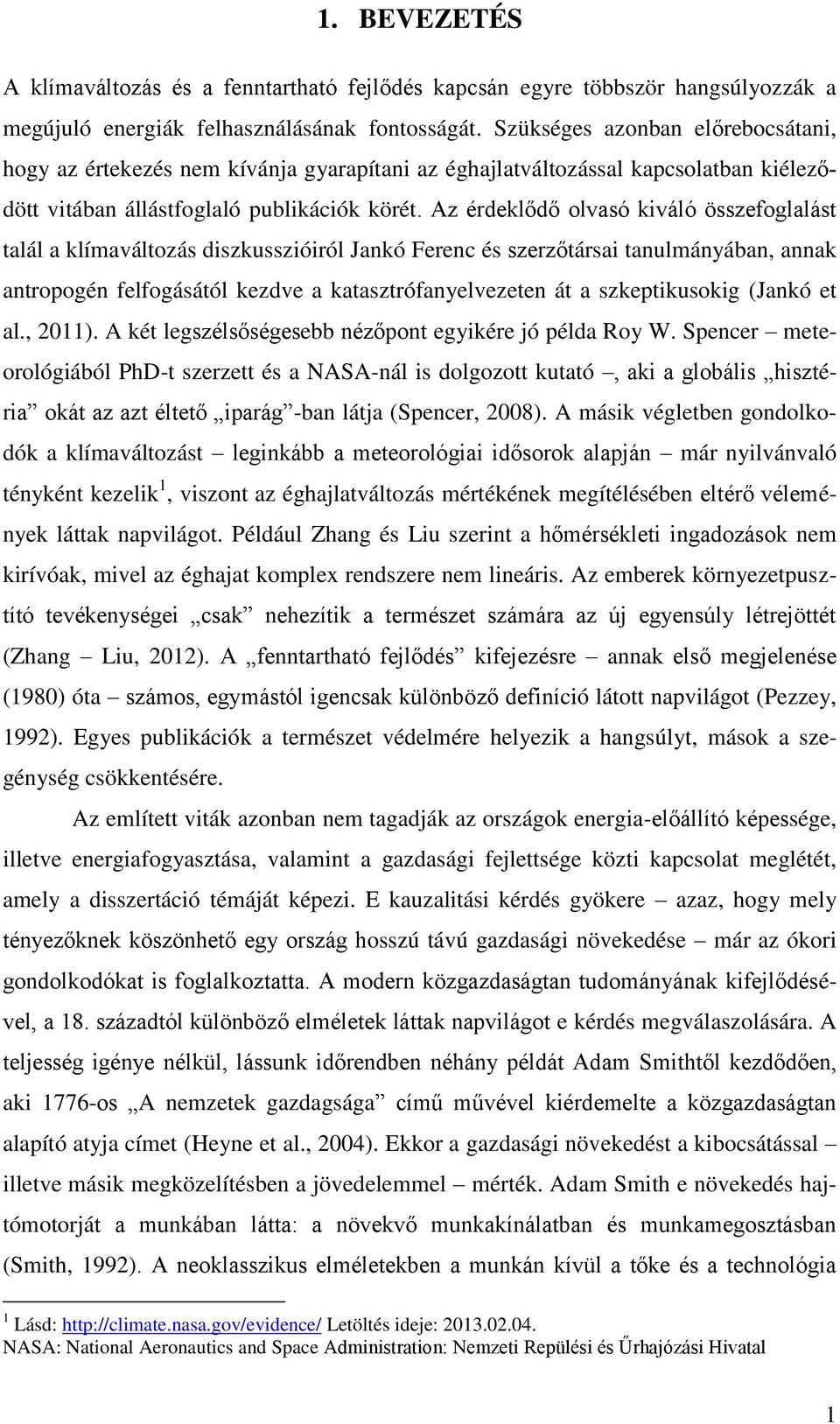 Az érdeklődő olvasó kiváló összefoglalást talál a klímaváltozás diszkusszióiról Jankó Ferenc és szerzőtársai tanulmányában, annak antropogén felfogásától kezdve a katasztrófanyelvezeten át a