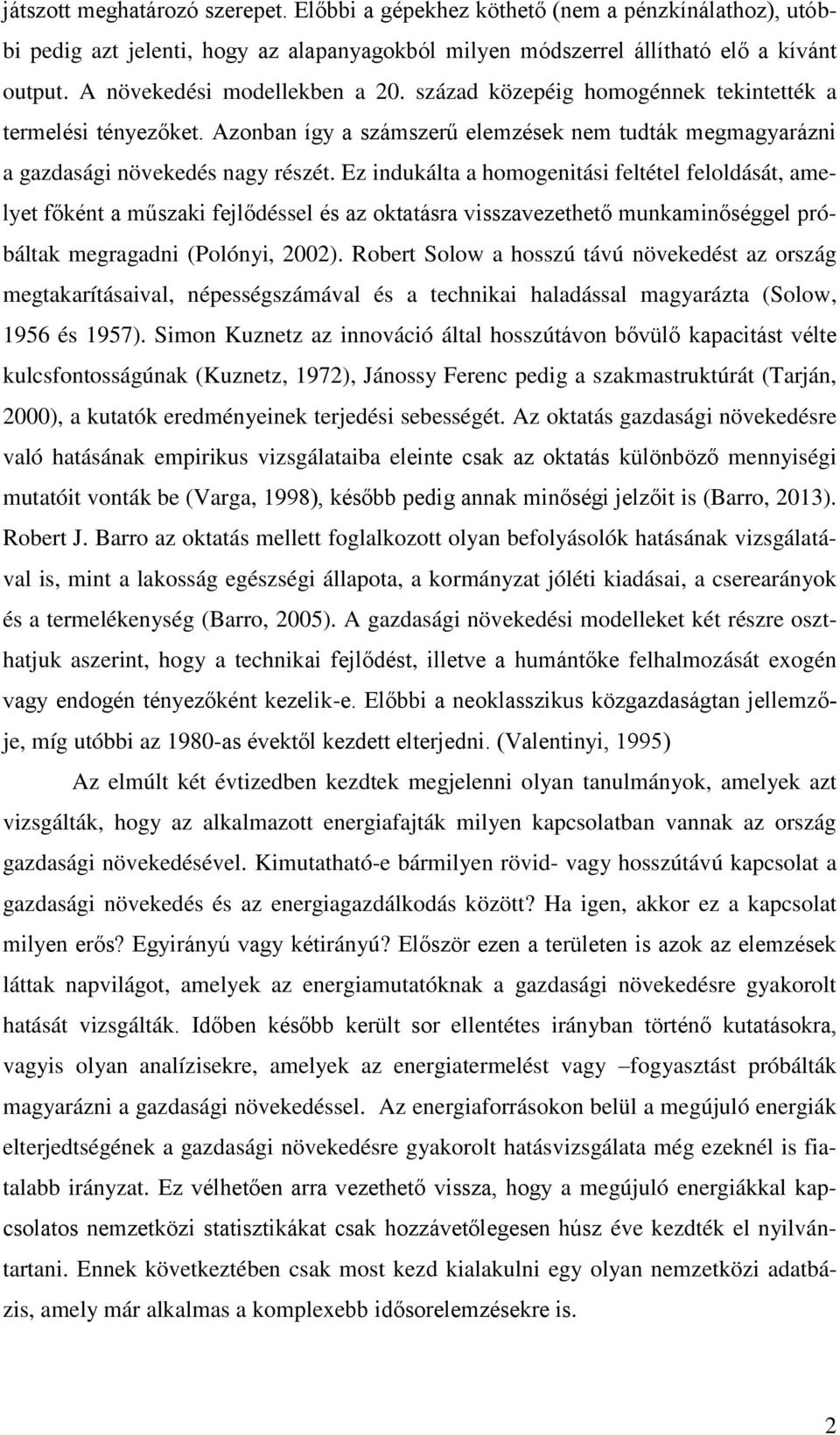 Ez indukálta a homogenitási feltétel feloldását, amelyet főként a műszaki fejlődéssel és az oktatásra visszavezethető munkaminőséggel próbáltak megragadni (Polónyi, 2002).