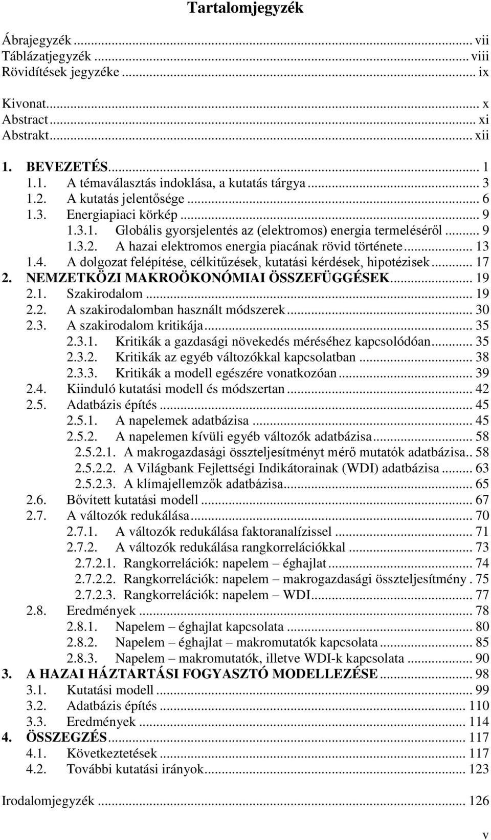 .. 13 1.4. A dolgozat felépítése, célkitűzések, kutatási kérdések, hipotézisek... 17 2. NEMZETKÖZI MAKROÖKONÓMIAI ÖSSZEFÜGGÉSEK... 19 2.1. Szakirodalom... 19 2.2. A szakirodalomban használt módszerek.