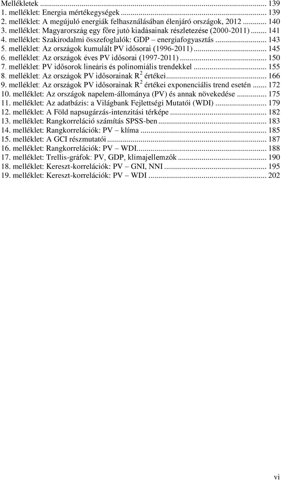 melléklet: Az országok kumulált PV idősorai (1996-2011)... 145 6. melléklet: Az országok éves PV idősorai (1997-2011)... 150 7. melléklet: PV idősorok lineáris és polinomiális trendekkel... 155 8.