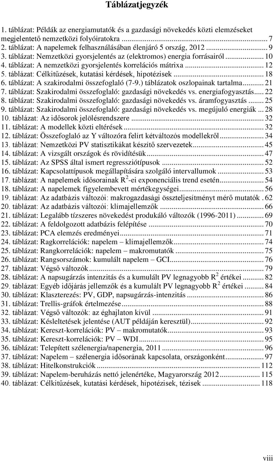 táblázat: A nemzetközi gyorsjelentés korrelációs mátrixa... 12 5. táblázat: Célkitűzések, kutatási kérdések, hipotézisek... 18 6. táblázat: A szakirodalmi összefoglaló (7-9.