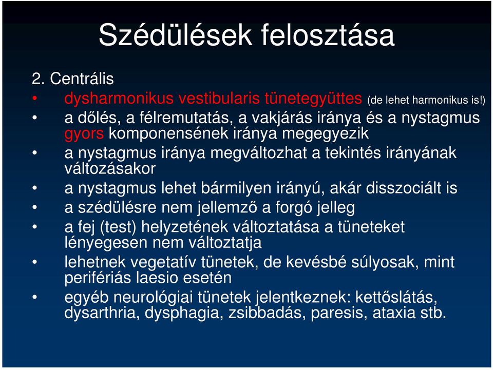 változásakor a nystagmus lehet bármilyen irányú, akár disszociált is a szédülésre nem jellemzı a forgó jelleg a fej (test) helyzetének változtatása a