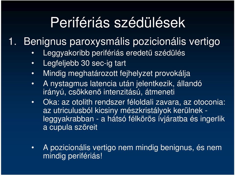 meghatározott fejhelyzet provokálja A nystagmus latencia után jelentkezik, állandó irányú, csökkenı intenzitású, átmeneti Oka: