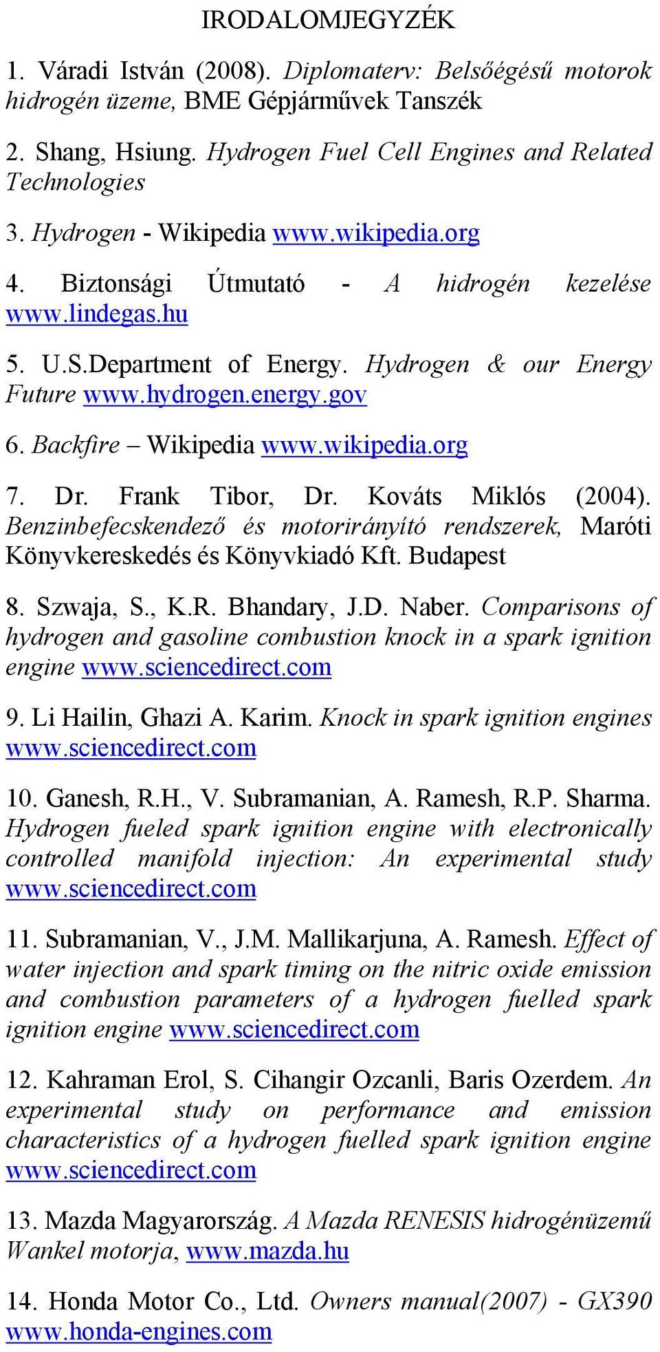 Backfire Wikipedia www.wikipedia.org 7. Dr. Frank Tibor, Dr. Kováts Miklós (2004). Benzinbefecskendező és motorirányító rendszerek, Maróti Könyvkereskedés és Könyvkiadó Kft. Budapest 8. Szwaja, S., K.