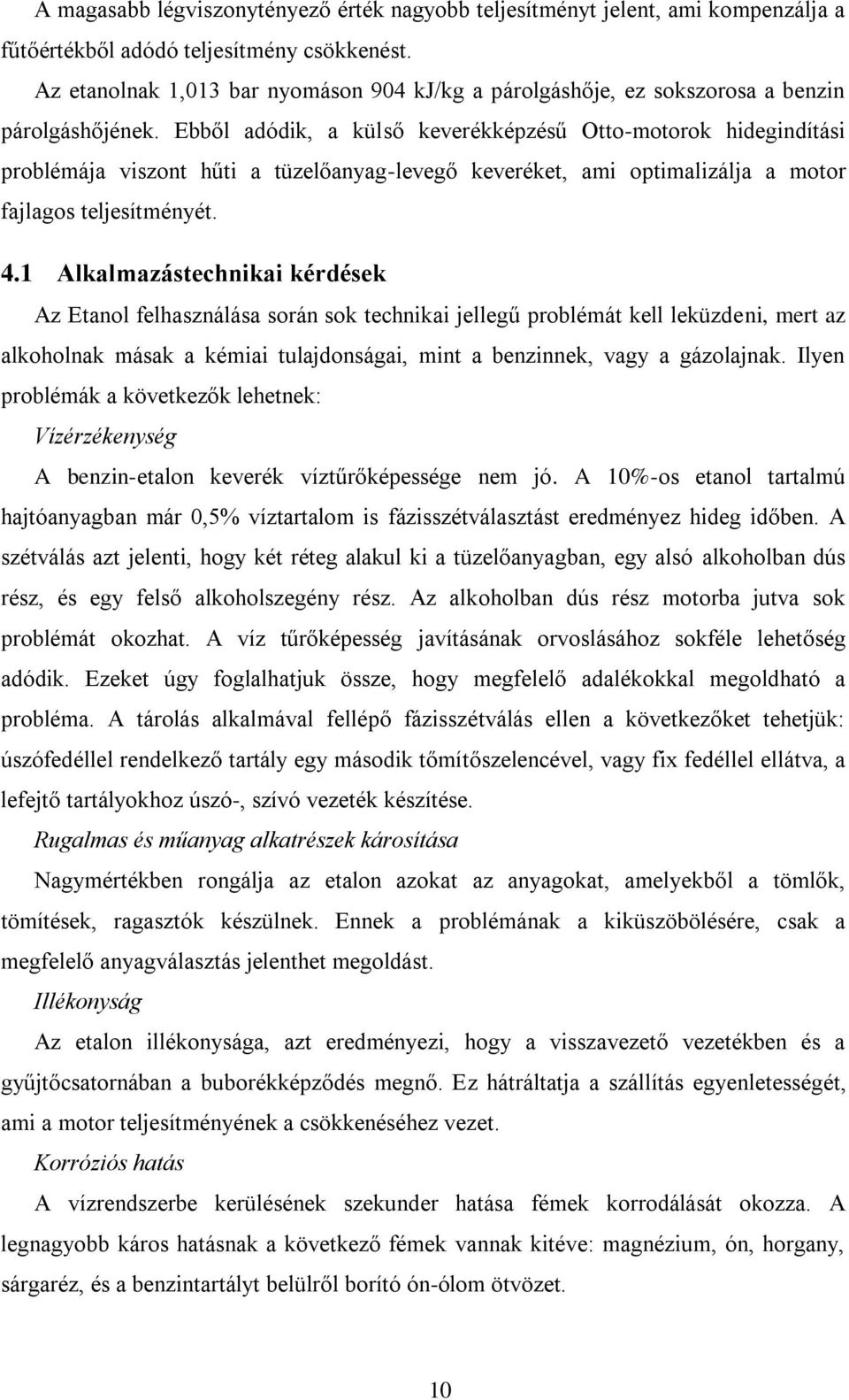 Ebből adódik, a külső keverékképzésű Otto-motorok hidegindítási problémája viszont hűti a tüzelőanyag-levegő keveréket, ami optimalizálja a motor fajlagos teljesítményét. 4.