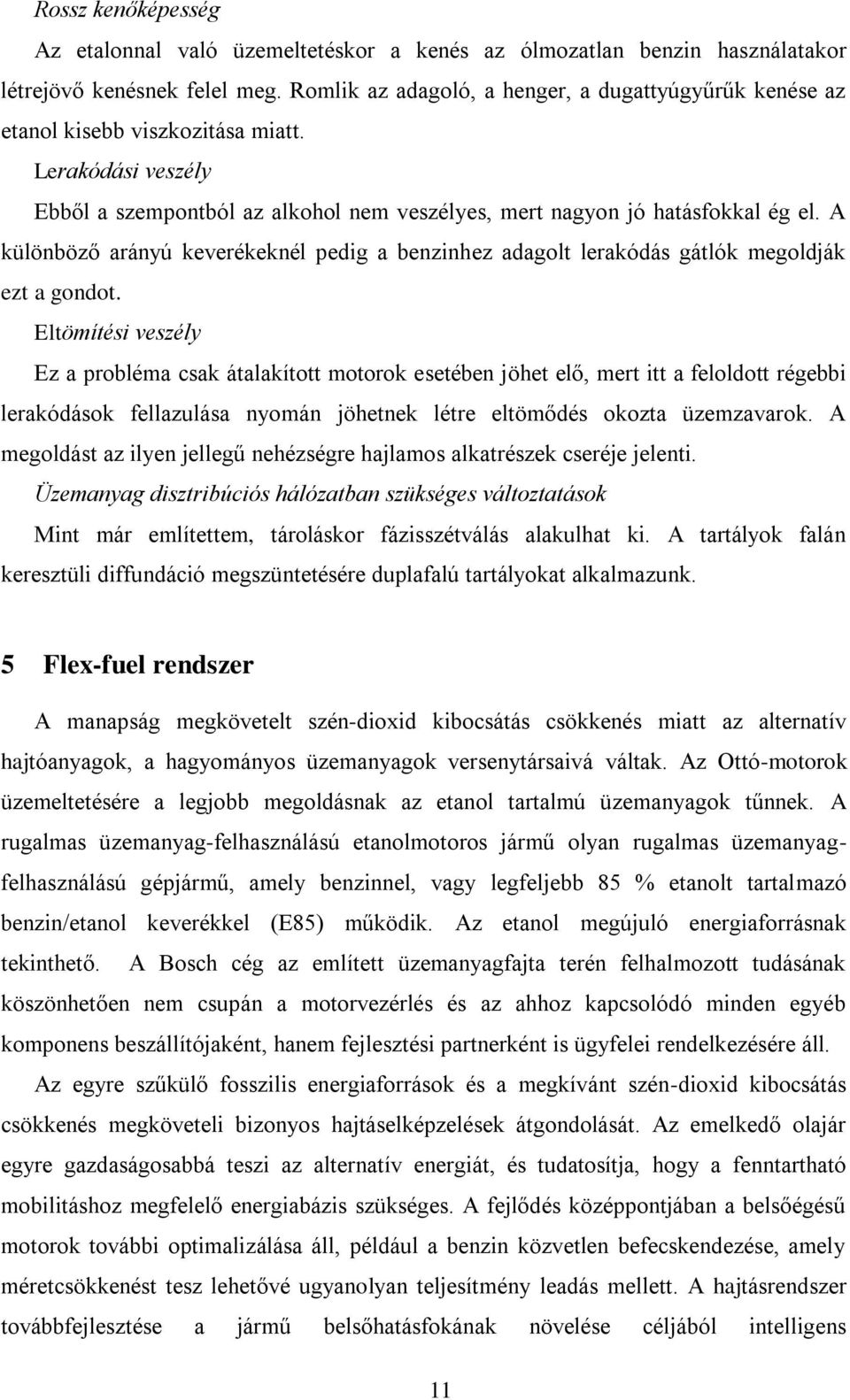 A különböző arányú keverékeknél pedig a benzinhez adagolt lerakódás gátlók megoldják ezt a gondot.