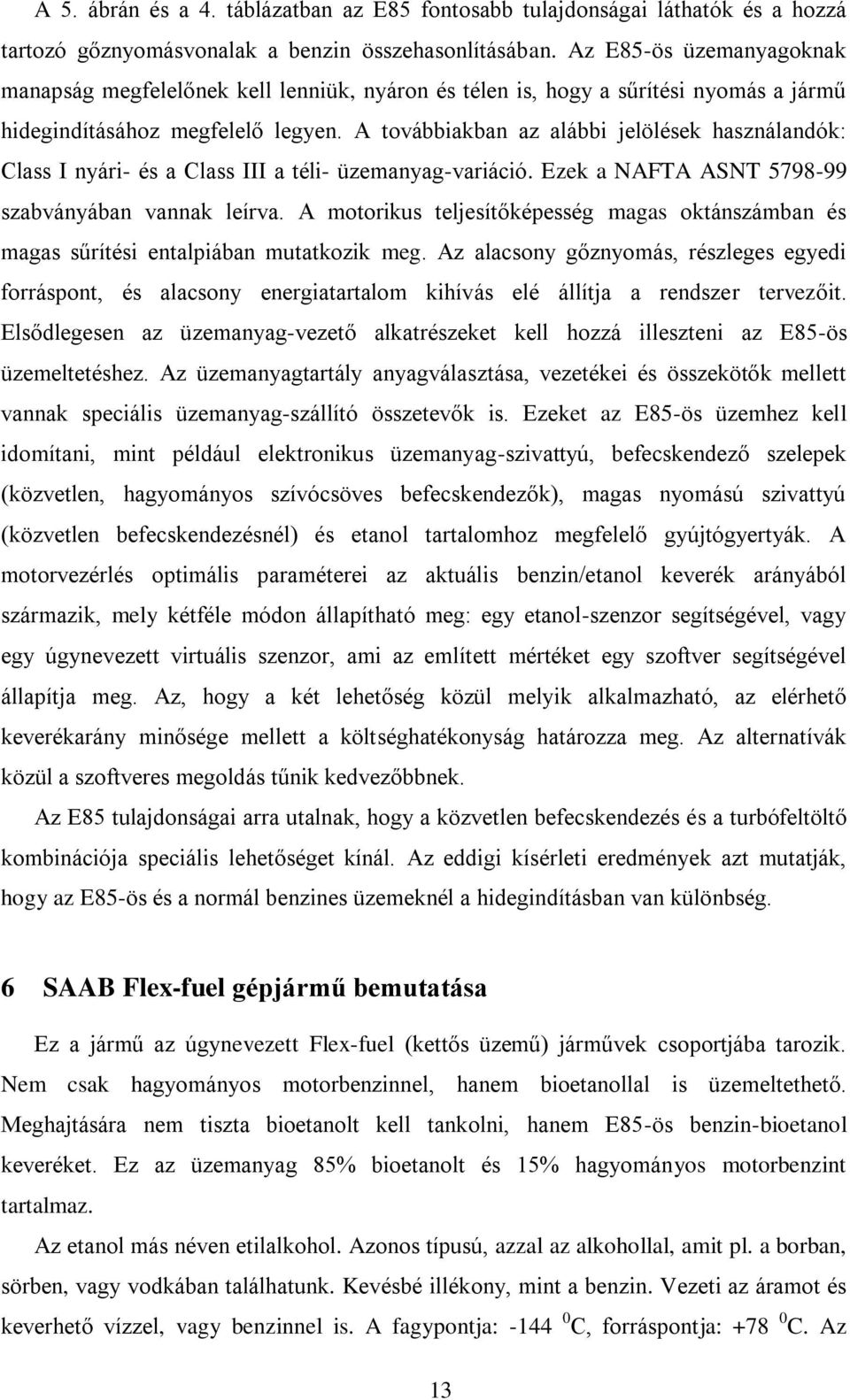 A továbbiakban az alábbi jelölések használandók: Class I nyári- és a Class III a téli- üzemanyag-variáció. Ezek a NAFTA ASNT 5798-99 szabványában vannak leírva.