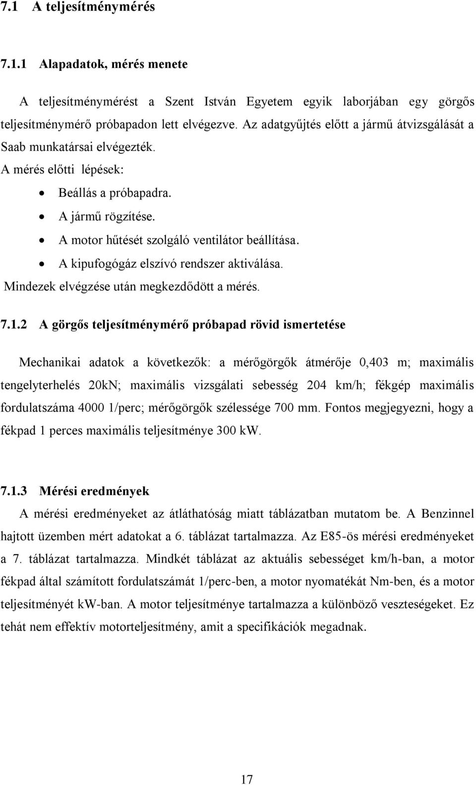 A kipufogógáz elszívó rendszer aktiválása. Mindezek elvégzése után megkezdődött a mérés. 7.1.