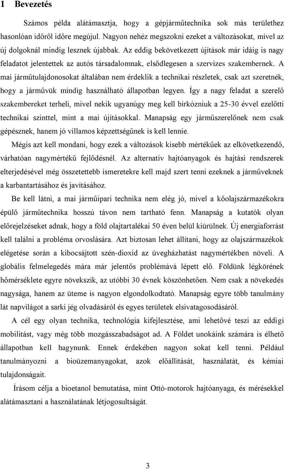 Az eddig bekövetkezett újítások már idáig is nagy feladatot jelentettek az autós társadalomnak, elsődlegesen a szervizes szakembernek.