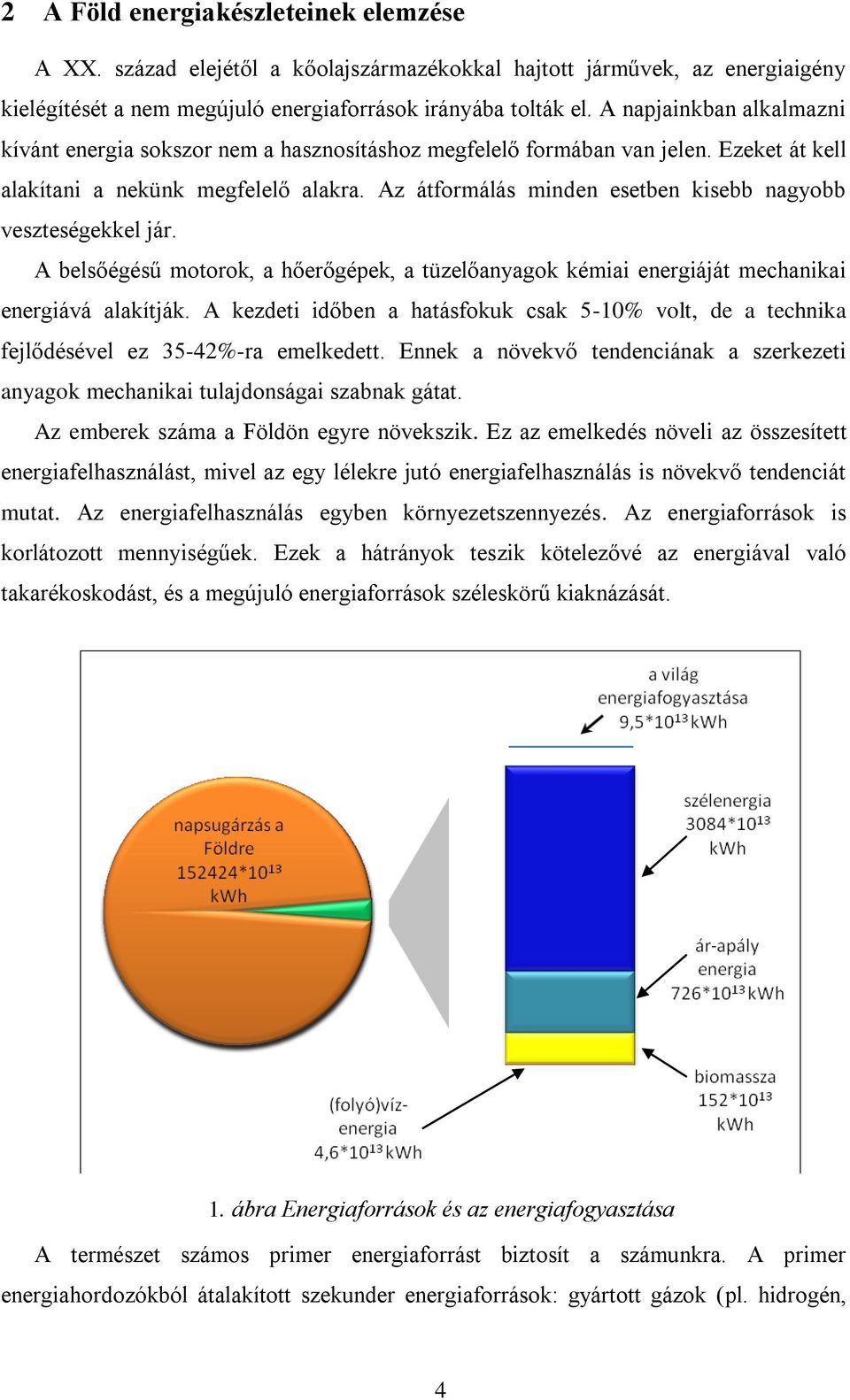 Az átformálás minden esetben kisebb nagyobb veszteségekkel jár. A belsőégésű motorok, a hőerőgépek, a tüzelőanyagok kémiai energiáját mechanikai energiává alakítják.