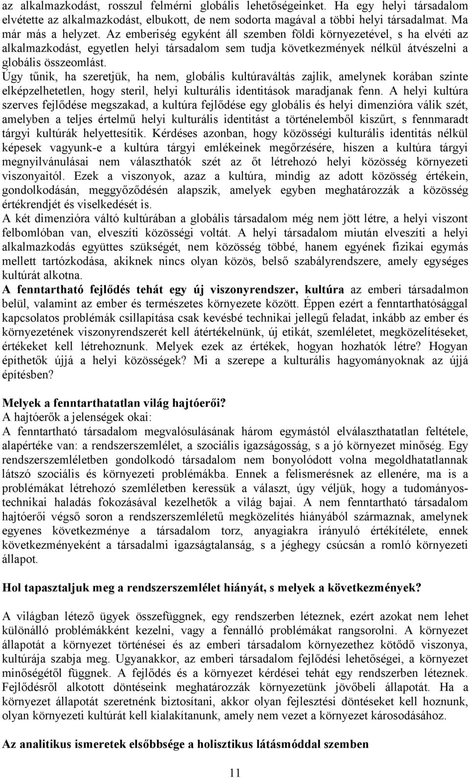 Úgy tűnik, ha szeretjük, ha nem, globális kultúraváltás zajlik, amelynek korában szinte elképzelhetetlen, hogy steril, helyi kulturális identitások maradjanak fenn.