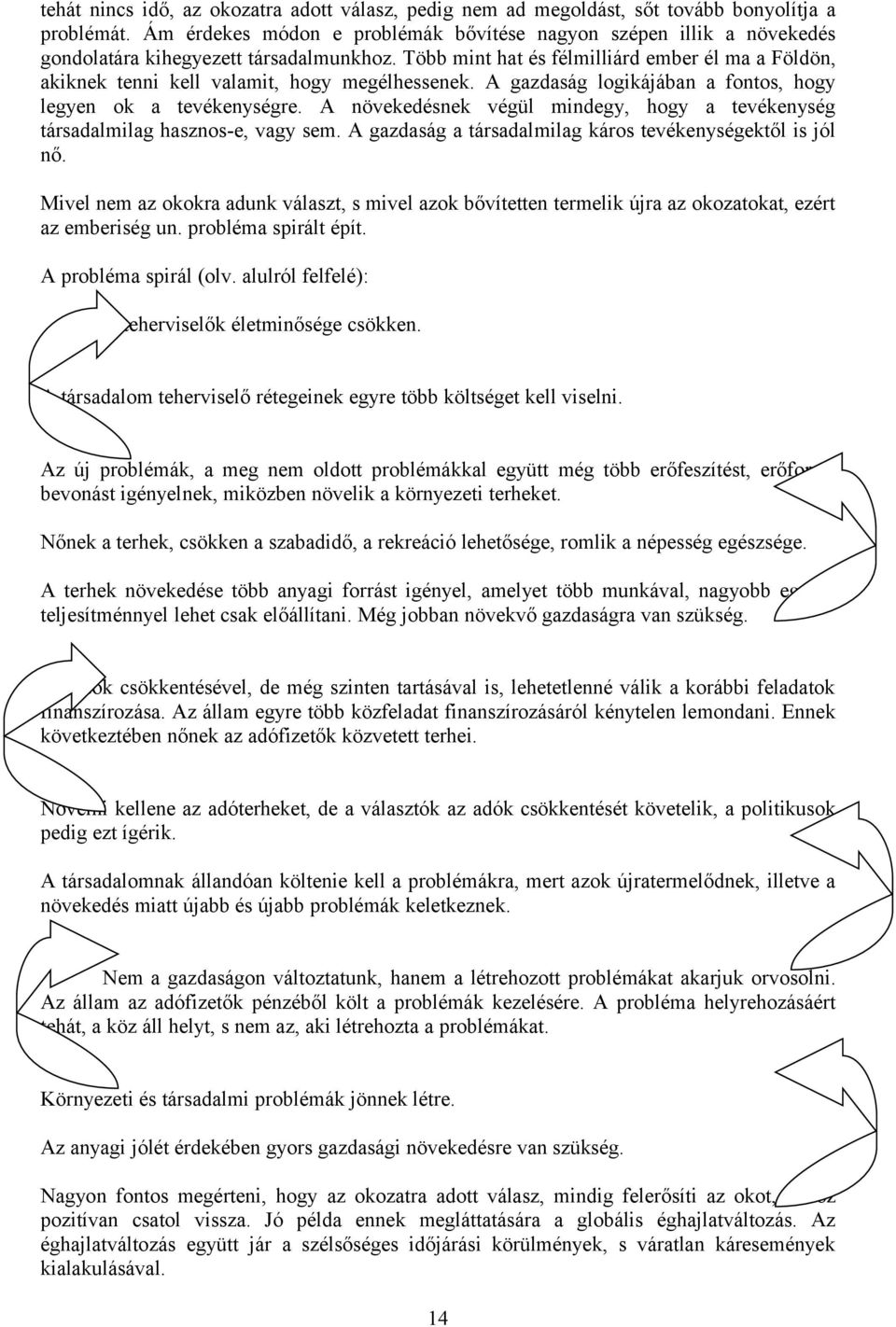 Több mint hat és félmilliárd ember él ma a Földön, akiknek tenni kell valamit, hogy megélhessenek. A gazdaság logikájában a fontos, hogy legyen ok a tevékenységre.