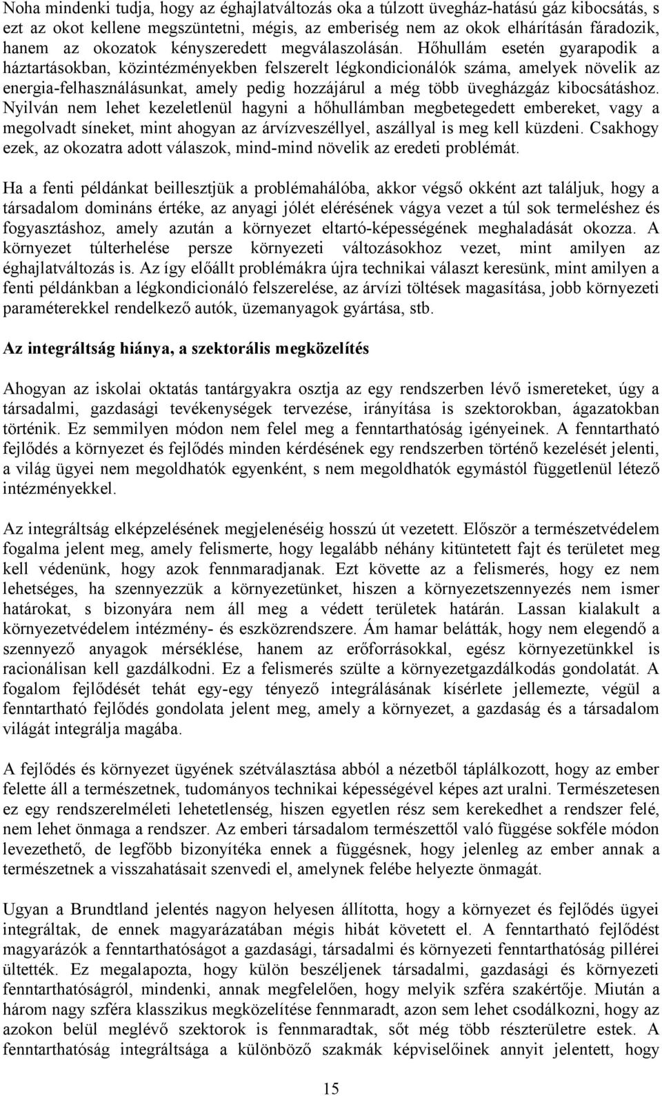 Hőhullám esetén gyarapodik a háztartásokban, közintézményekben felszerelt légkondicionálók száma, amelyek növelik az energia-felhasználásunkat, amely pedig hozzájárul a még több üvegházgáz